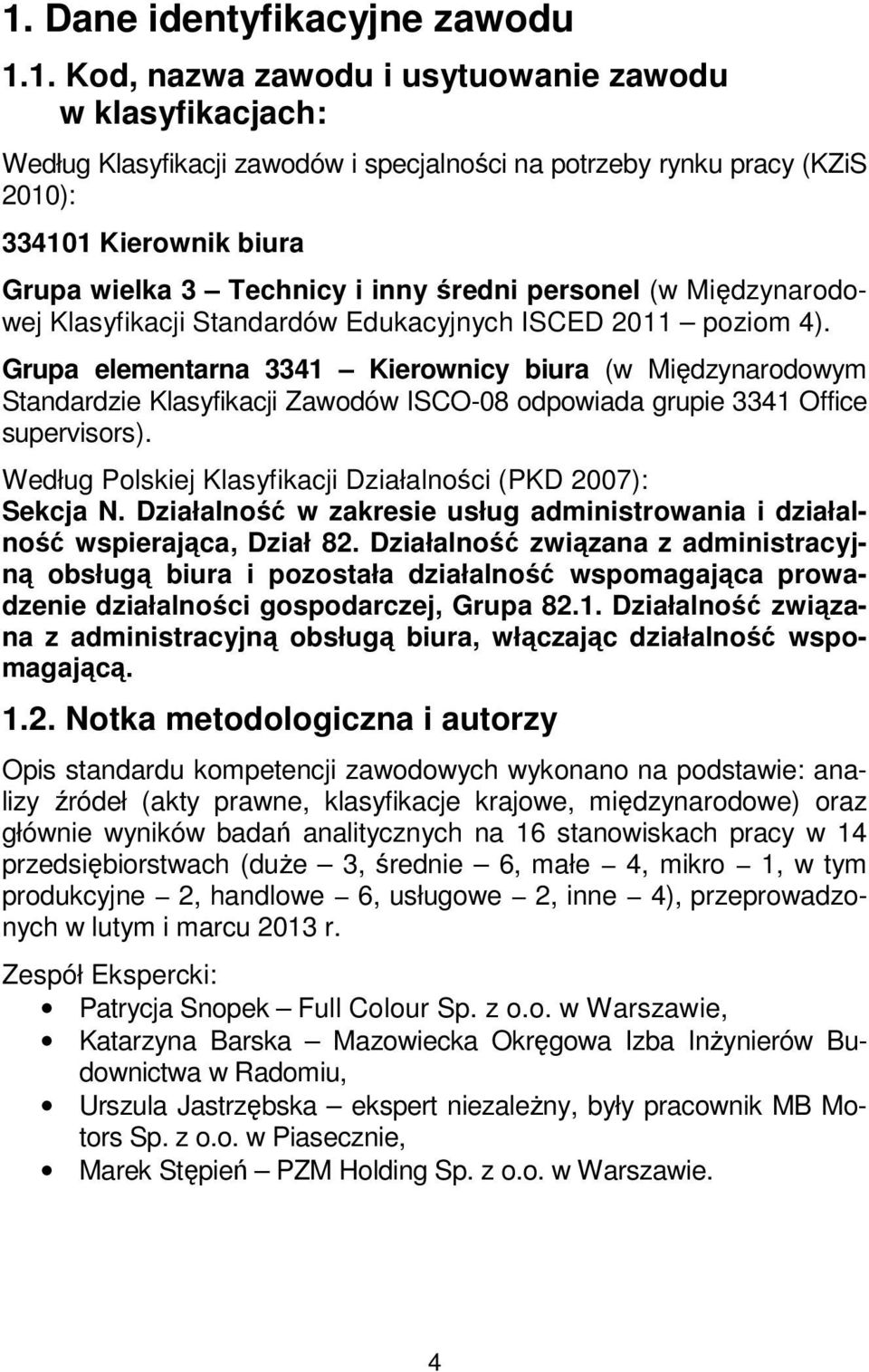 Grupa elementarna 3341 Kierownicy biura (w Międzynarodowym Standardzie Klasyfikacji Zawodów ISCO-08 odpowiada grupie 3341 Office supervisors).