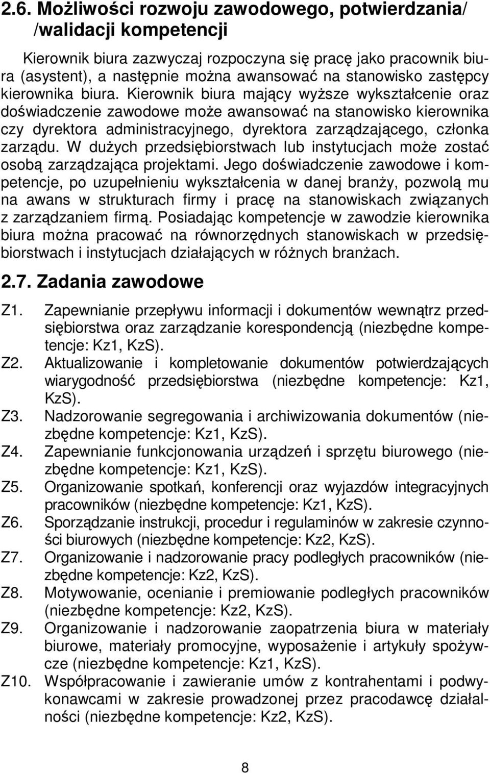 Kierownik biura mający wyższe wykształcenie oraz doświadczenie zawodowe może awansować na stanowisko kierownika czy dyrektora administracyjnego, dyrektora zarządzającego, członka zarządu.