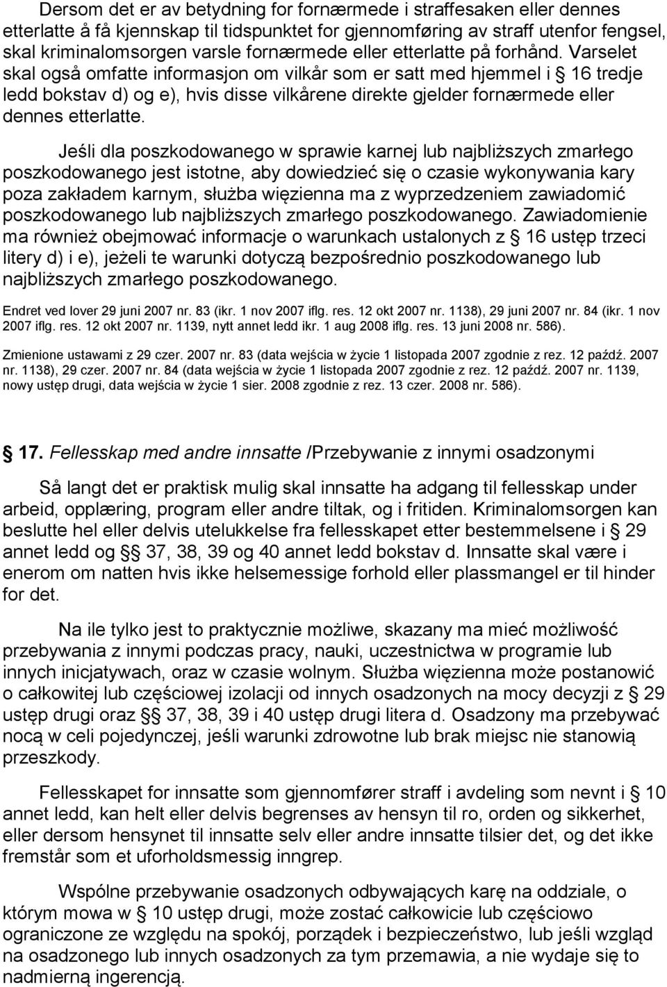 Varselet skal også omfatte informasjon om vilkår som er satt med hjemmel i 16 tredje ledd bokstav d) og e), hvis disse vilkårene direkte gjelder fornærmede eller dennes etterlatte.