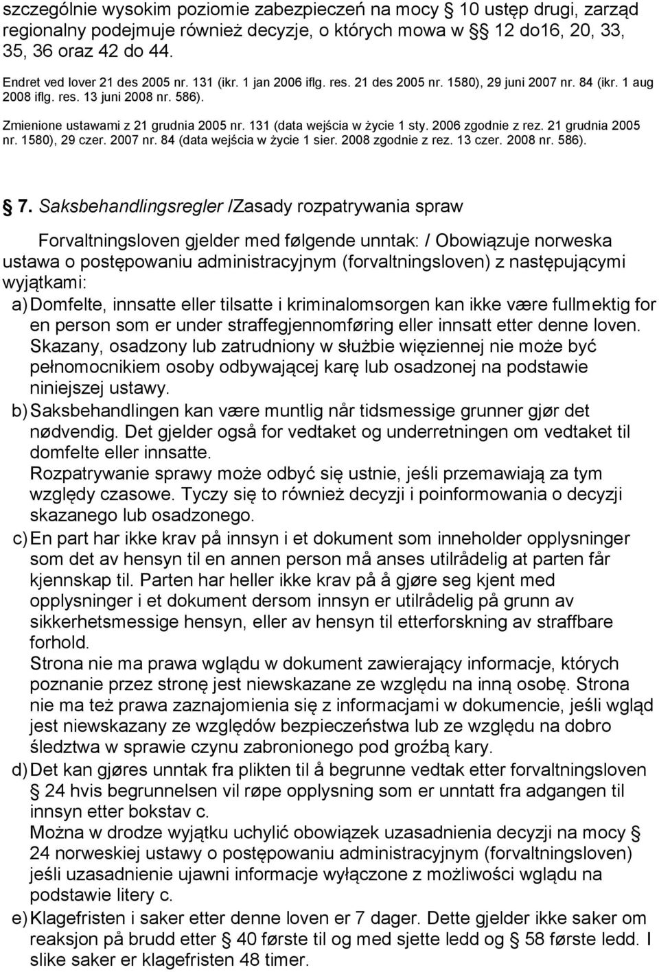 2006 zgodnie z rez. 21 grudnia 2005 nr. 1580), 29 czer. 2007 nr. 84 (data wejścia w życie 1 sier. 2008 zgodnie z rez. 13 czer. 2008 nr. 586). 7.