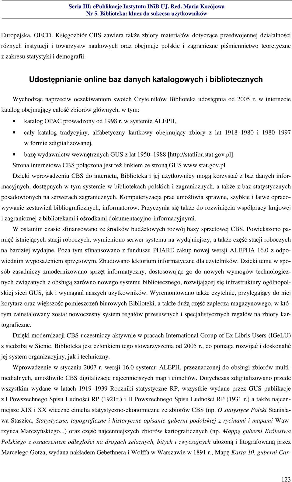 statystyki i demografii. Udostępnianie online baz danych katalogowych i bibliotecznych Wychodząc naprzeciw oczekiwaniom swoich Czytelników Biblioteka udostępnia od 2005 r.