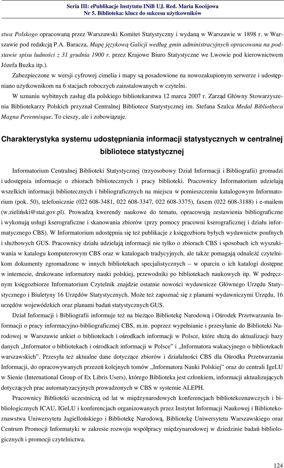 ). Zabezpieczone w wersji cyfrowej cimelia i mapy są posadowione na nowozakupionym serwerze i udostępniano użytkownikom na 6 stacjach roboczych zainstalowanych w czytelni.