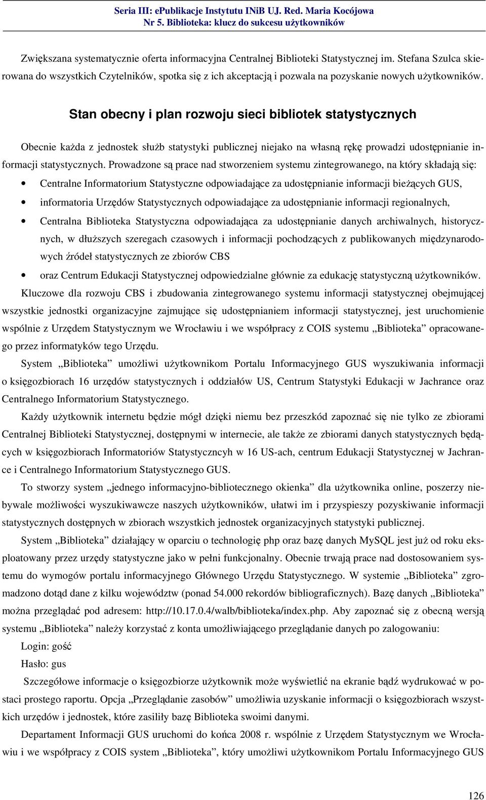 Stan obecny i plan rozwoju sieci bibliotek statystycznych Obecnie każda z jednostek służb statystyki publicznej niejako na własną rękę prowadzi udostępnianie informacji statystycznych.