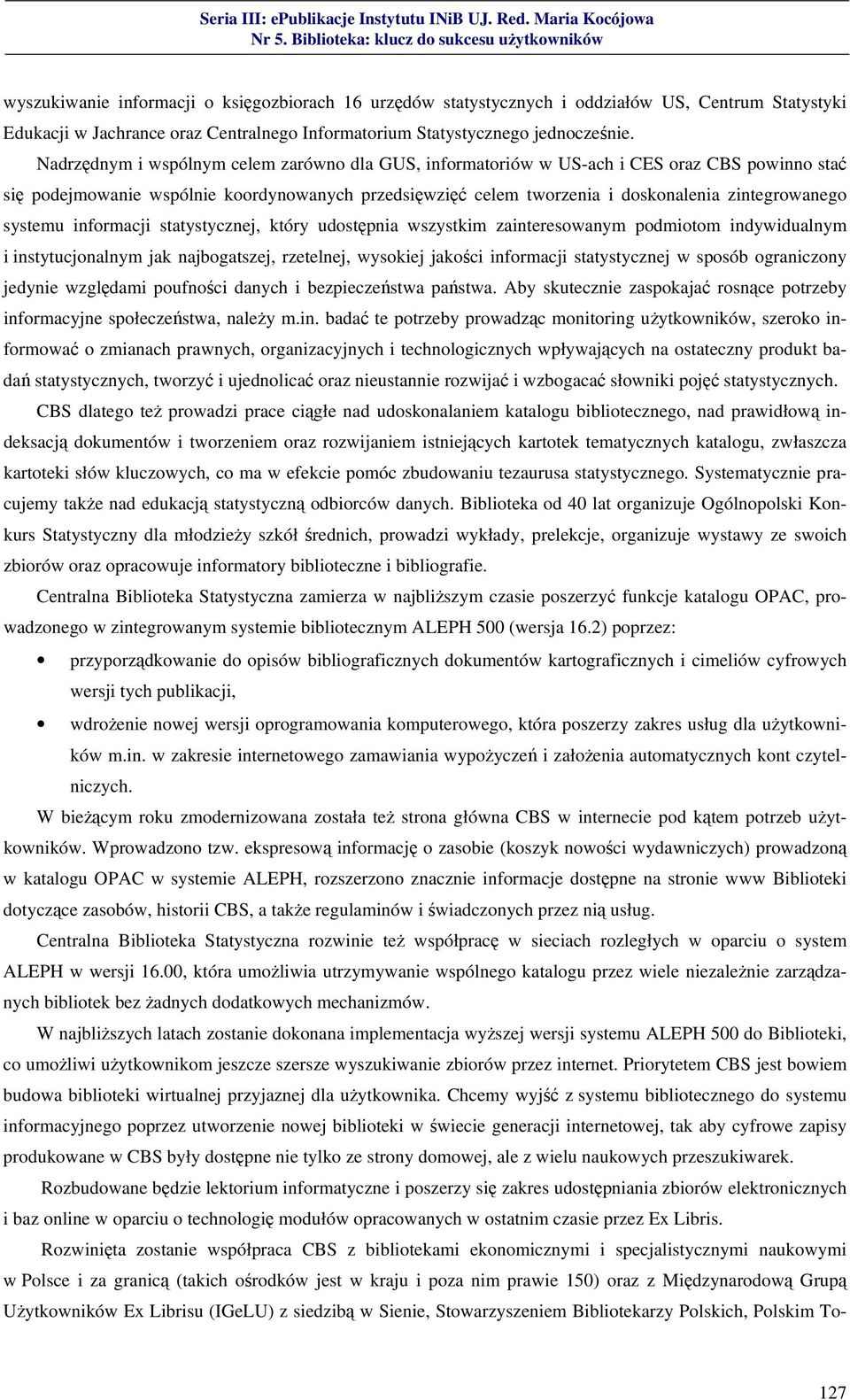 systemu informacji statystycznej, który udostępnia wszystkim zainteresowanym podmiotom indywidualnym i instytucjonalnym jak najbogatszej, rzetelnej, wysokiej jakości informacji statystycznej w sposób