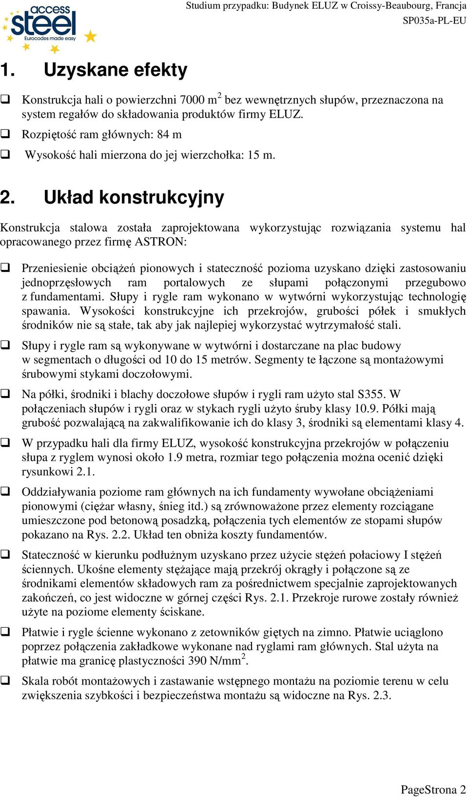 Układ konstrukcyjny Konstrukcja stalowa została zaprojektowana wykorzystując rozwiązania systemu hal opracowanego przez firmę ASTRON: Przeniesienie obciąŝeń pionowych i stateczność pozioma uzyskano