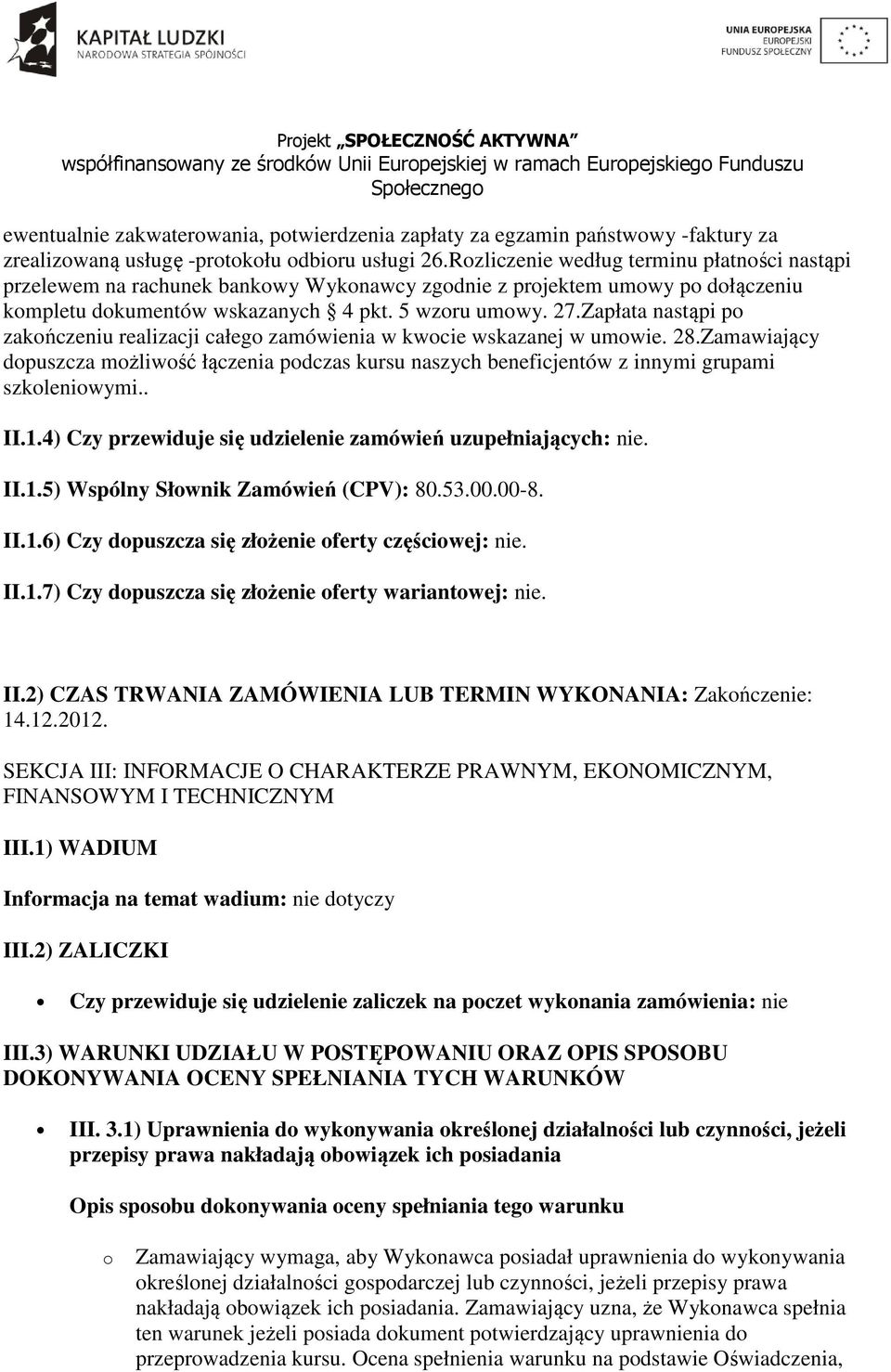 Zapłata nastąpi po zakończeniu realizacji całego zamówienia w kwocie wskazanej w umowie. 28.Zamawiający dopuszcza możliwość łączenia podczas kursu naszych beneficjentów z innymi grupami szkoleniowymi.