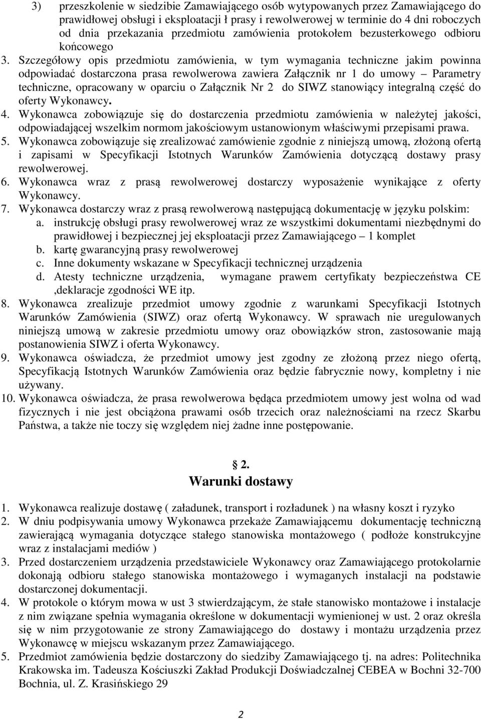 Szczegółowy opis przedmiotu zamówienia, w tym wymagania techniczne jakim powinna odpowiadać dostarczona prasa rewolwerowa zawiera Załącznik nr 1 do umowy Parametry techniczne, opracowany w oparciu o