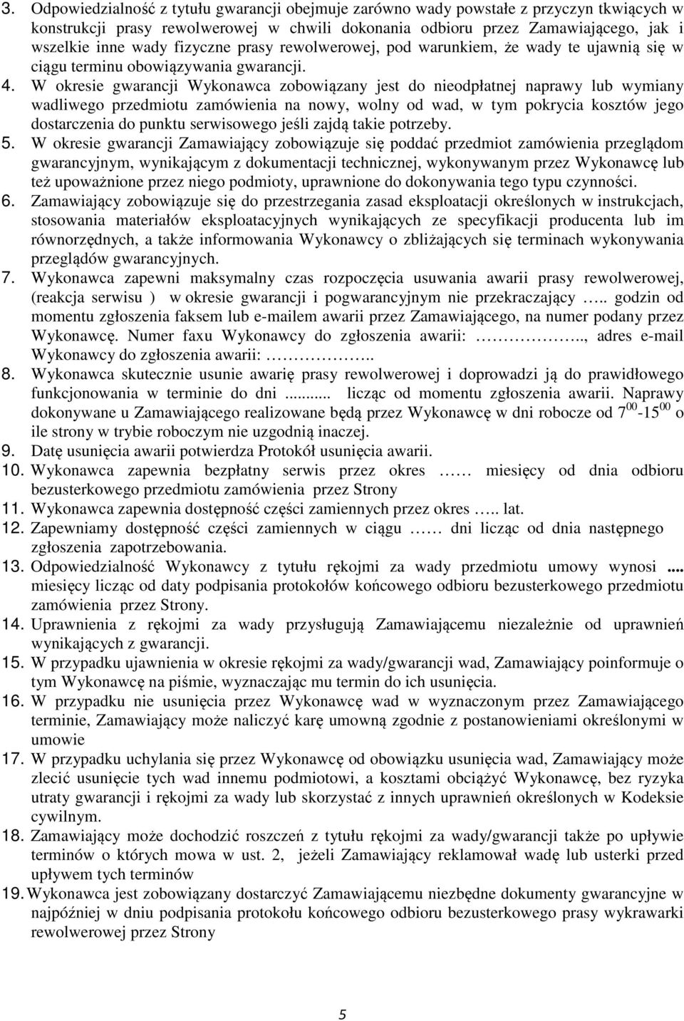 W okresie gwarancji Wykonawca zobowiązany jest do nieodpłatnej naprawy lub wymiany wadliwego przedmiotu zamówienia na nowy, wolny od wad, w tym pokrycia kosztów jego dostarczenia do punktu