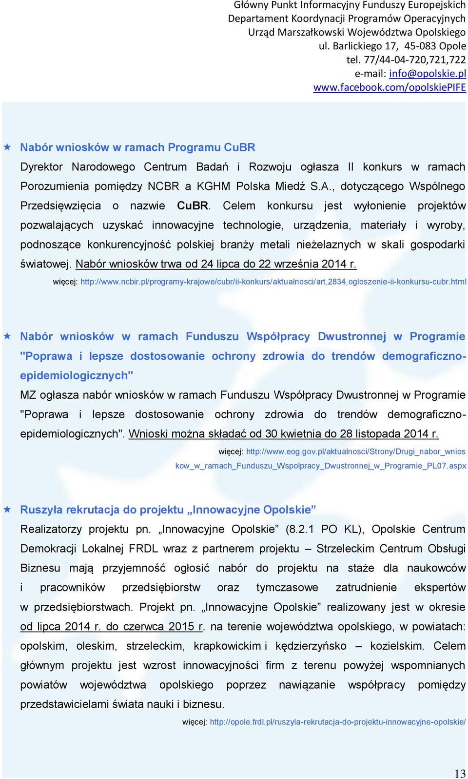 Celem konkursu jest wyłonienie projektów pozwalających uzyskać innowacyjne technologie, urządzenia, materiały i wyroby, podnoszące konkurencyjność polskiej branży metali nieżelaznych w skali