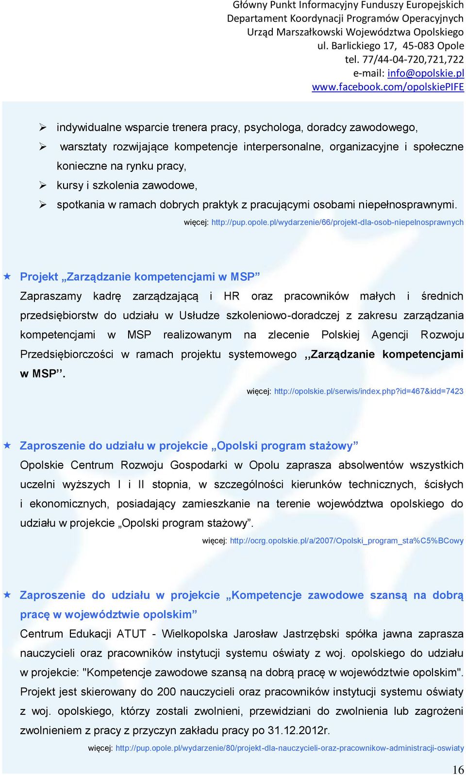 pl/wydarzenie/66/projekt-dla-osob-niepelnosprawnych Projekt Zarządzanie kompetencjami w MSP Zapraszamy kadrę zarządzającą i HR oraz pracowników małych i średnich przedsiębiorstw do udziału w Usłudze