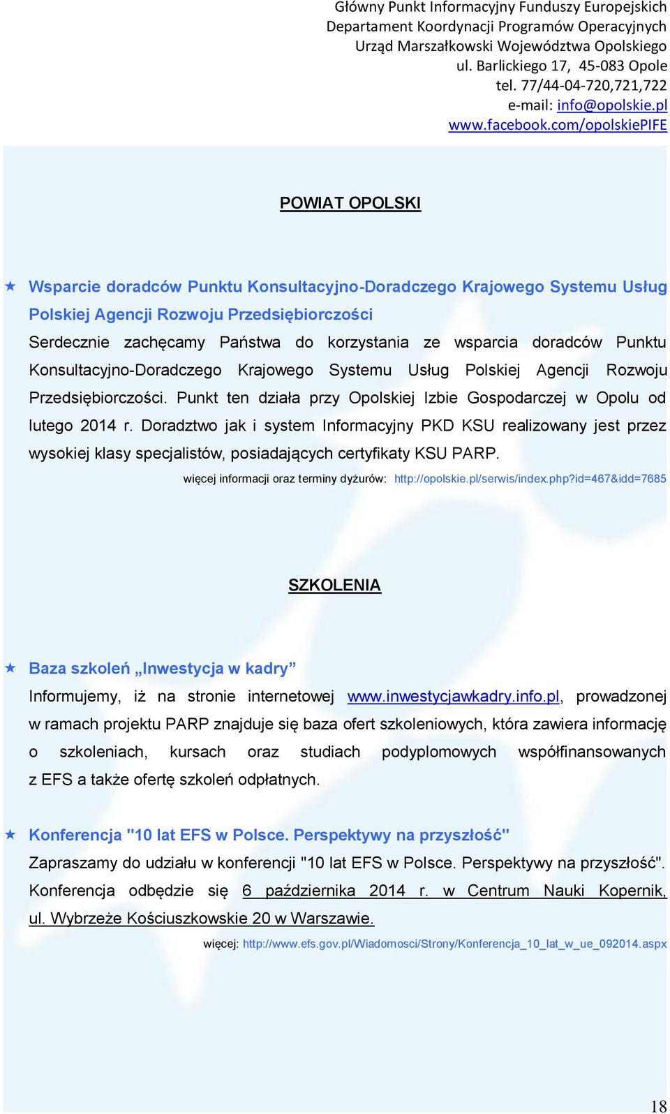 Doradztwo jak i system Informacyjny PKD KSU realizowany jest przez wysokiej klasy specjalistów, posiadających certyfikaty KSU PARP. więcej informacji oraz terminy dyżurów: http://opolskie.