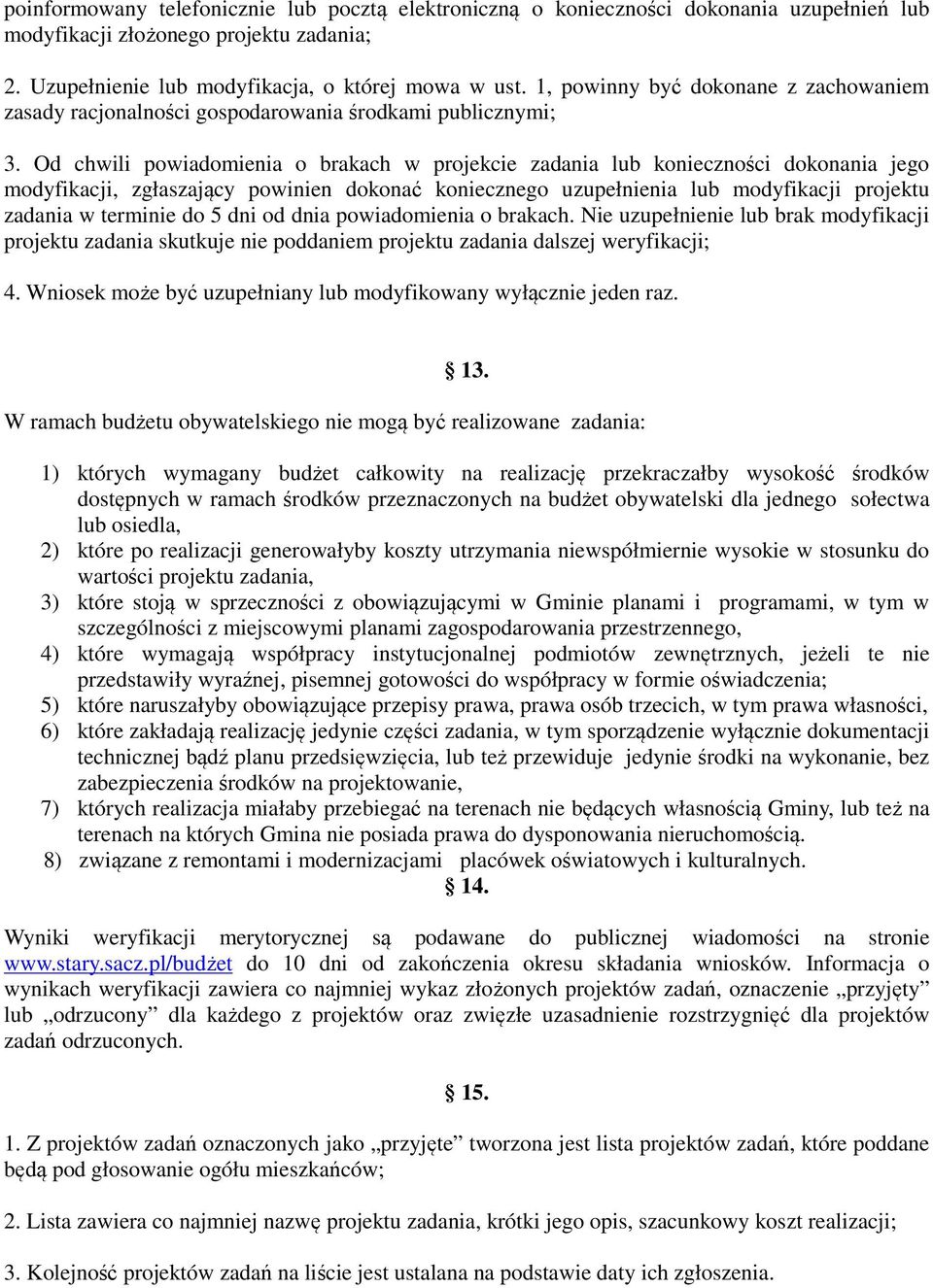 Od chwili powiadomienia o brakach w projekcie zadania lub konieczności dokonania jego modyfikacji, zgłaszający powinien dokonać koniecznego uzupełnienia lub modyfikacji projektu zadania w terminie do