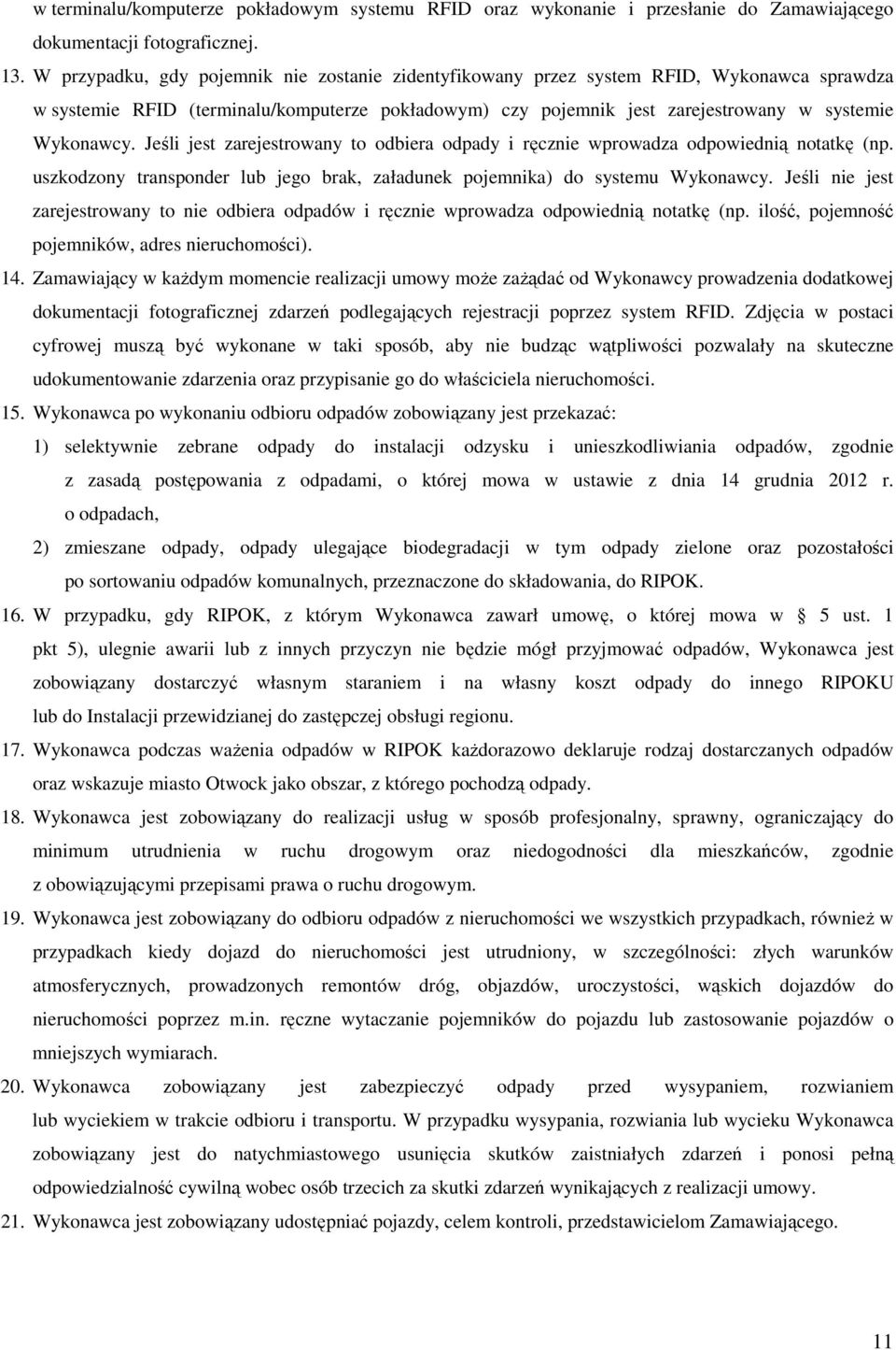 Jeśli jest zarejestrowany to odbiera odpady i ręcznie wprowadza odpowiednią notatkę (np. uszkodzony transponder lub jego brak, załadunek pojemnika) do systemu Wykonawcy.