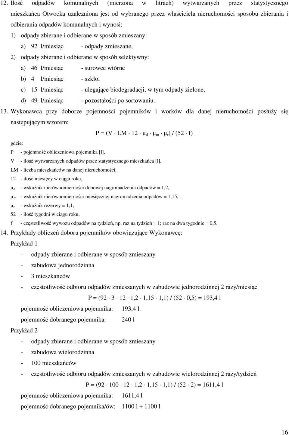 wtórne b) 4 l/miesiąc - szkło, c) 15 l/miesiąc - ulegające biodegradacji, w tym odpady zielone, d) 49 l/miesiąc - pozostałości po sortowaniu. 13.