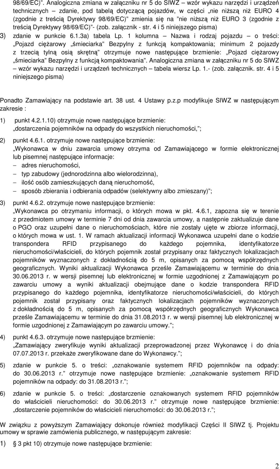 zmienia się na nie niŝszą niŝ EURO 3 (zgodnie z treścią Dyrektywy 98/69/EC) - (zob. załącznik - str. 4 i 5 niniejszego pisma) 3) zdanie w punkcie 6.1.3a) tabela Lp.