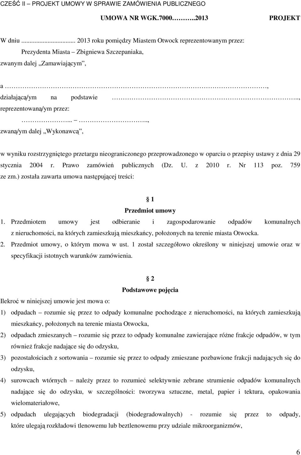 ...., zwaną/ym dalej Wykonawcą, w wyniku rozstrzygniętego przetargu nieograniczonego przeprowadzonego w oparciu o przepisy ustawy z dnia 29 stycznia 2004 r. Prawo zamówień publicznych (Dz. U.