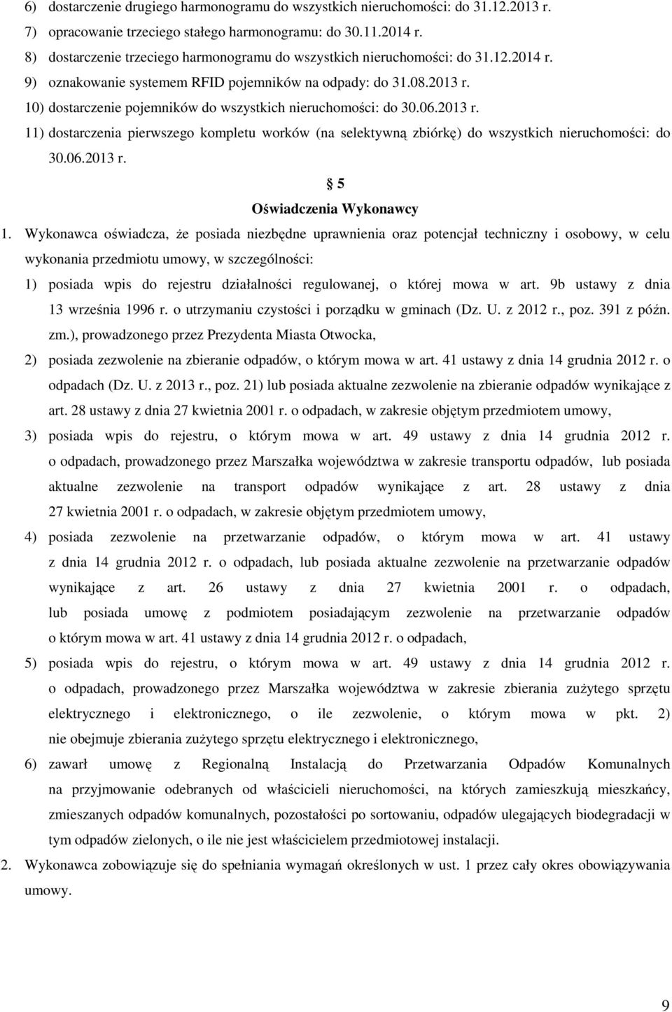 10) dostarczenie pojemników do wszystkich nieruchomości: do 30.06.2013 r. 11) dostarczenia pierwszego kompletu worków (na selektywną zbiórkę) do wszystkich nieruchomości: do 30.06.2013 r. 5 Oświadczenia Wykonawcy 1.