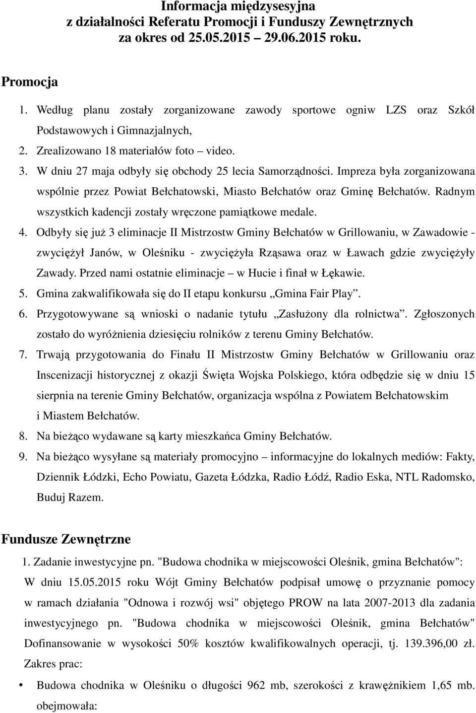 W dniu 27 maja odbyły się obchody 25 lecia Samorządności. Impreza była zorganizowana wspólnie przez Powiat Bełchatowski, Miasto Bełchatów oraz Gminę Bełchatów.