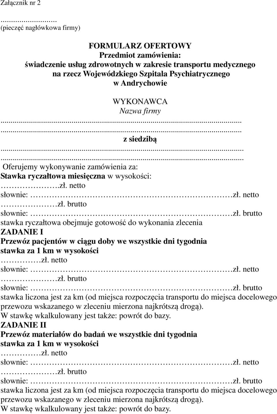 WYKONAWCA Nazwa firmy...... z siedzibą...... Oferujemy wykonywanie zamówienia za: Stawka ryczałtowa miesięczna w wysokości:.zł. netto słownie: zł. netto zł. brutto słownie: zł.