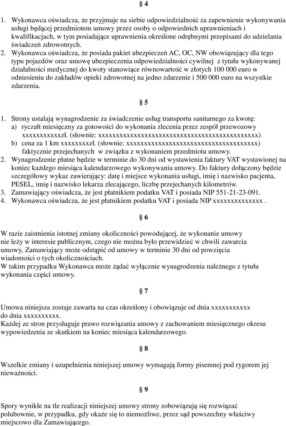 Wykonawca oświadcza, że posiada pakiet ubezpieczeń AC, OC, NW obowiązujący dla tego typu pojazdów oraz umowę ubezpieczenia odpowiedzialności cywilnej z tytułu wykonywanej działalności medycznej do