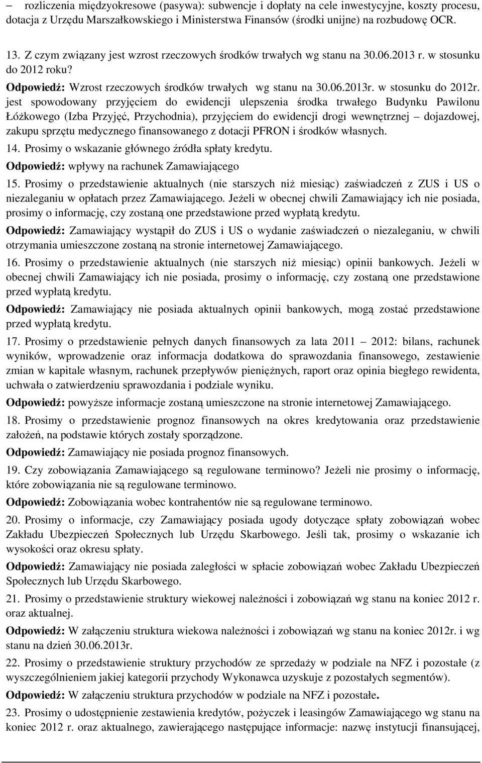 jest spowodowany przyjęciem do ewidencji ulepszenia środka trwałego Budynku Pawilonu Łóżkowego (Izba Przyjęć, Przychodnia), przyjęciem do ewidencji drogi wewnętrznej dojazdowej, zakupu sprzętu