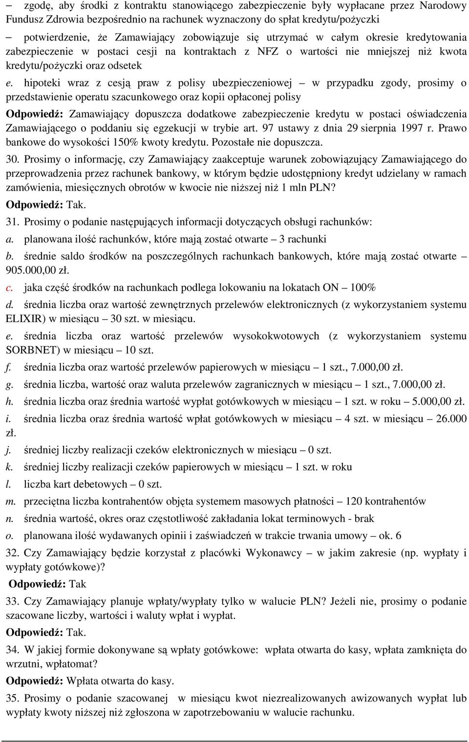 hipoteki wraz z cesją praw z polisy ubezpieczeniowej w przypadku zgody, prosimy o przedstawienie operatu szacunkowego oraz kopii opłaconej polisy Odpowiedź: Zamawiający dopuszcza dodatkowe