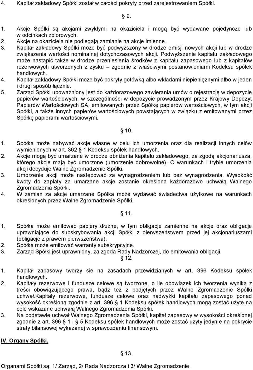 Kapitał zakładowy Spółki może być podwyższony w drodze emisji nowych akcji lub w drodze zwiększenia wartości nominalnej dotychczasowych akcji.