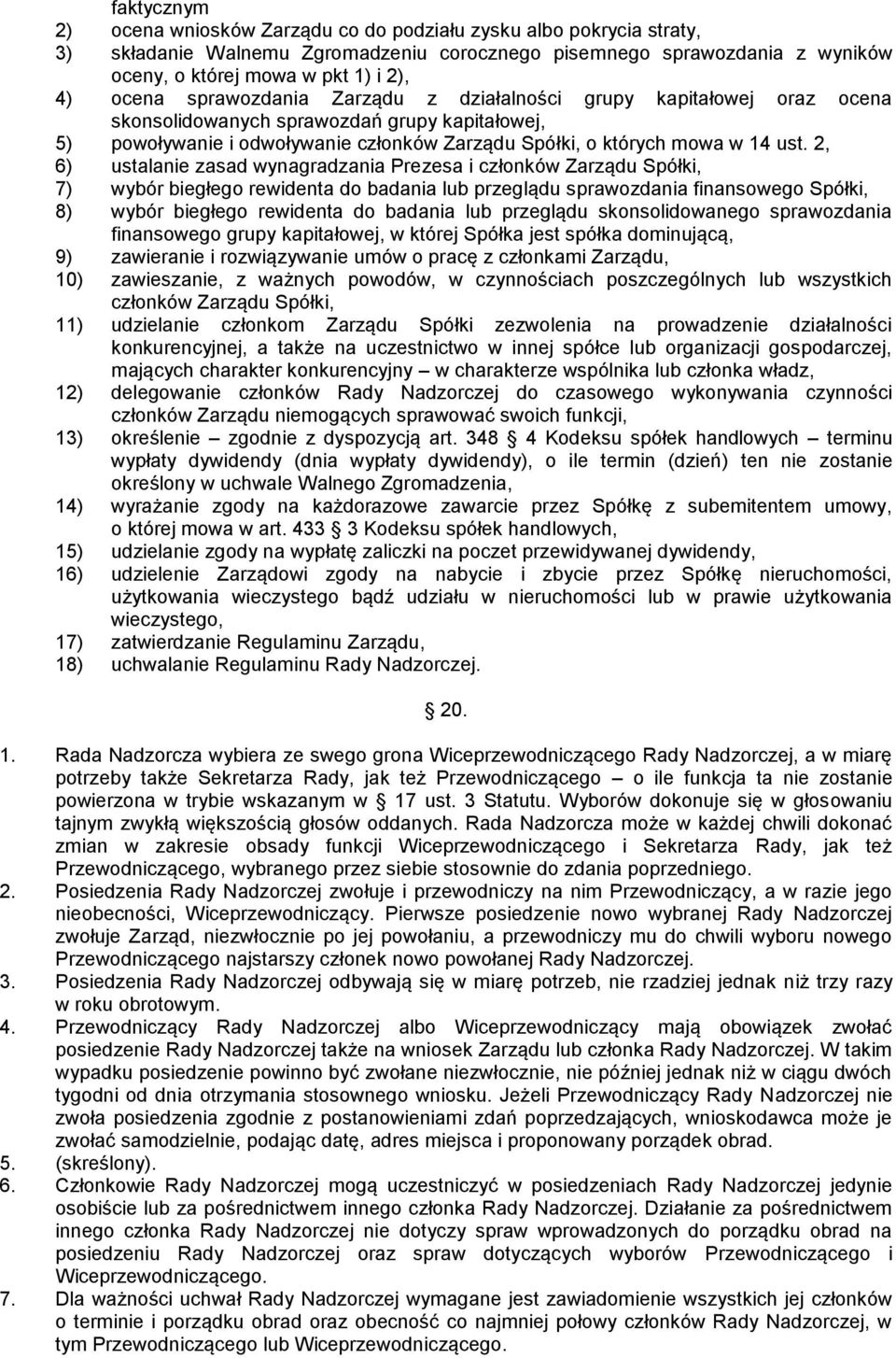 2, 6) ustalanie zasad wynagradzania Prezesa i członków Zarządu Spółki, 7) wybór biegłego rewidenta do badania lub przeglądu sprawozdania finansowego Spółki, 8) wybór biegłego rewidenta do badania lub