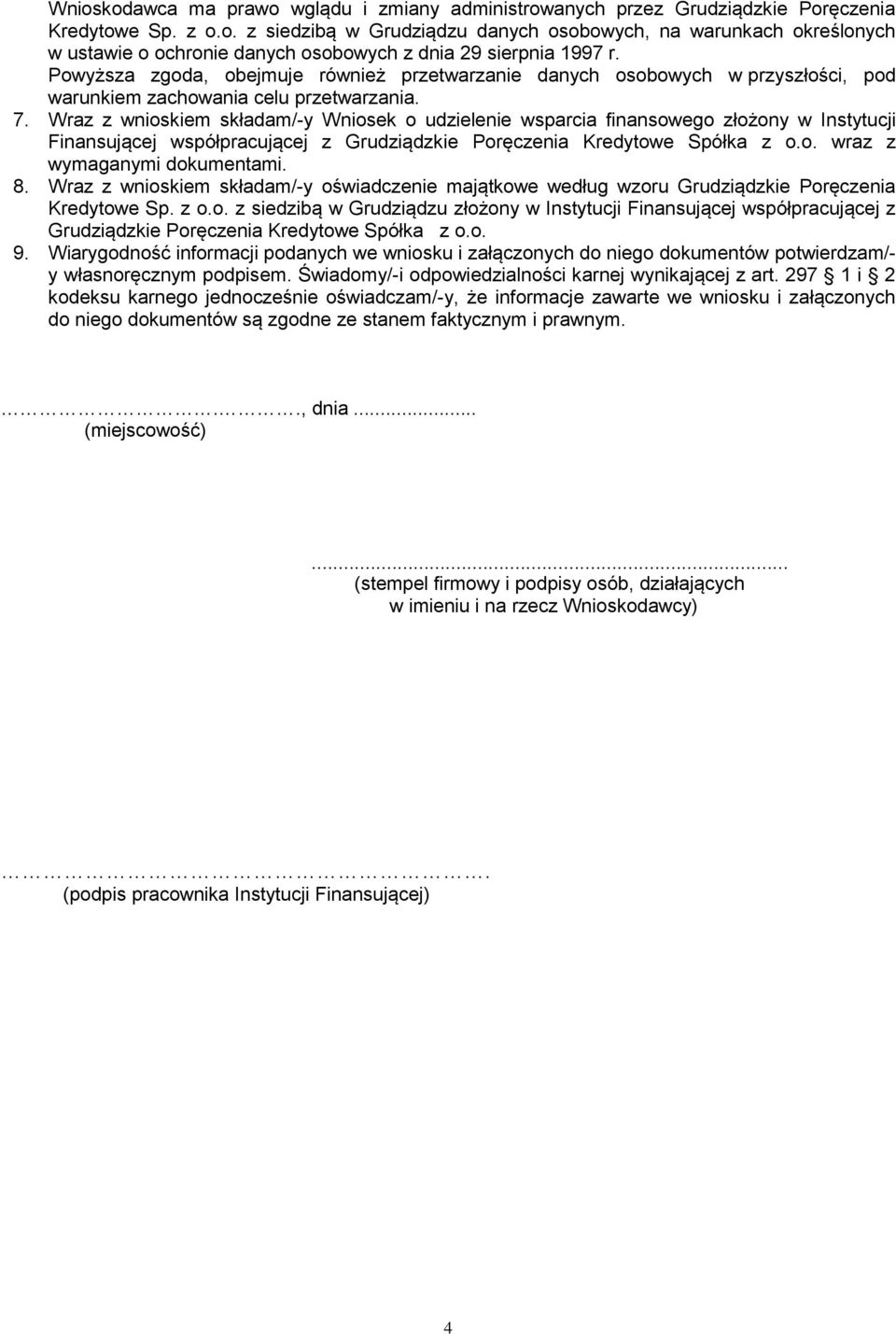 Wraz z wnioskiem składam/-y Wniosek o udzielenie wsparcia finansowego złożony w Instytucji Finansującej współpracującej z Grudziądzkie Poręczenia Kredytowe Spółka z o.o. wraz z wymaganymi dokumentami.