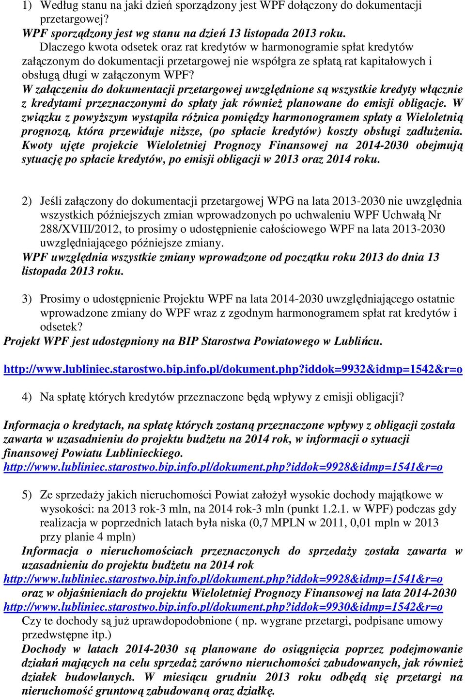 W załączeniu do dokumentacji przetargowej uwzględnione są wszystkie kredyty włącznie z kredytami przeznaczonymi do spłaty jak również planowane do emisji obligacje.