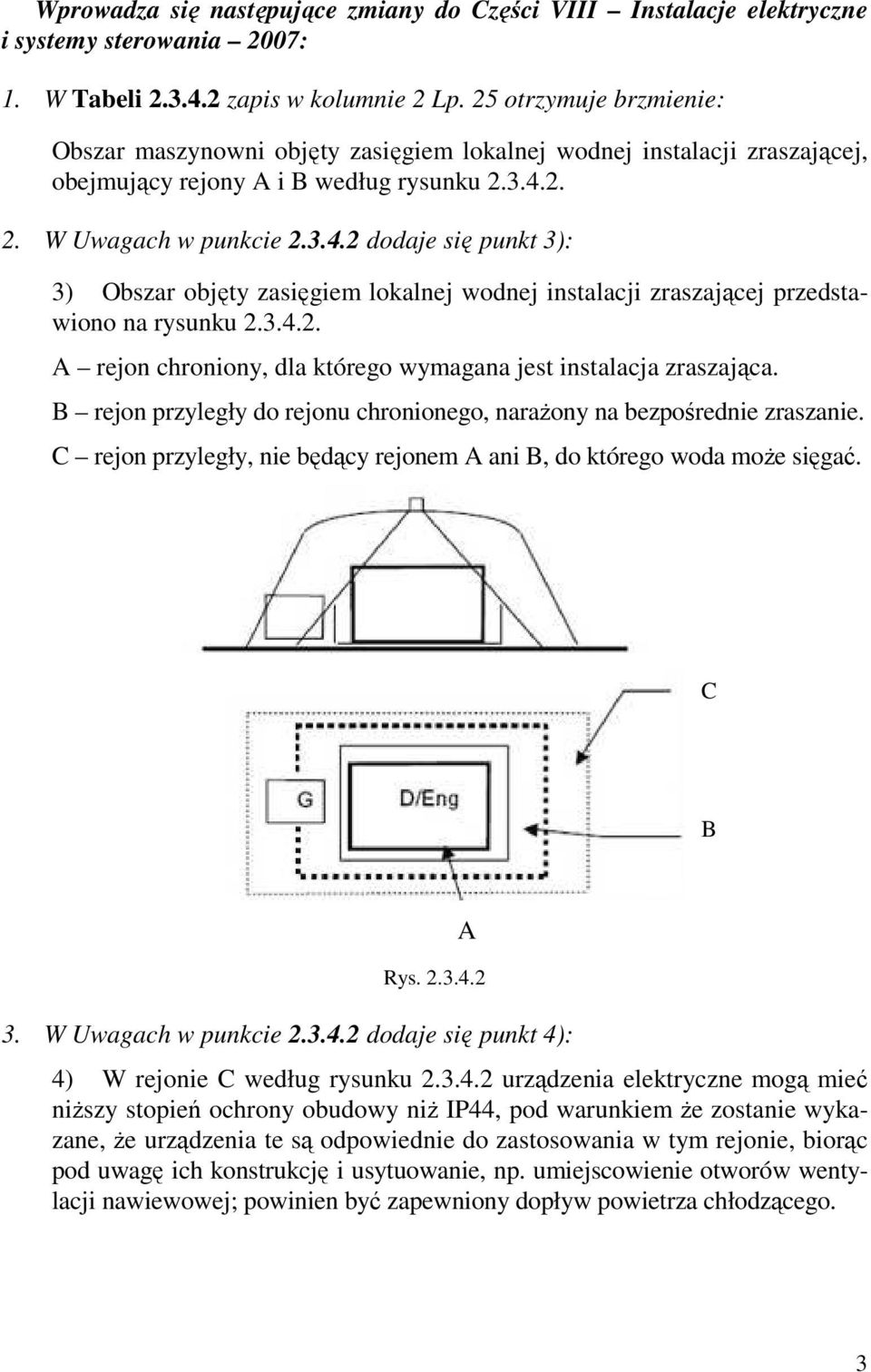 2. 2. W Uwagach w punkcie 2.3.4.2 dodaje się punkt 3): 3) Obszar objęty zasięgiem lokalnej wodnej instalacji zraszającej przedstawiono na rysunku 2.3.4.2. A rejon chroniony, dla którego wymagana jest instalacja zraszająca.