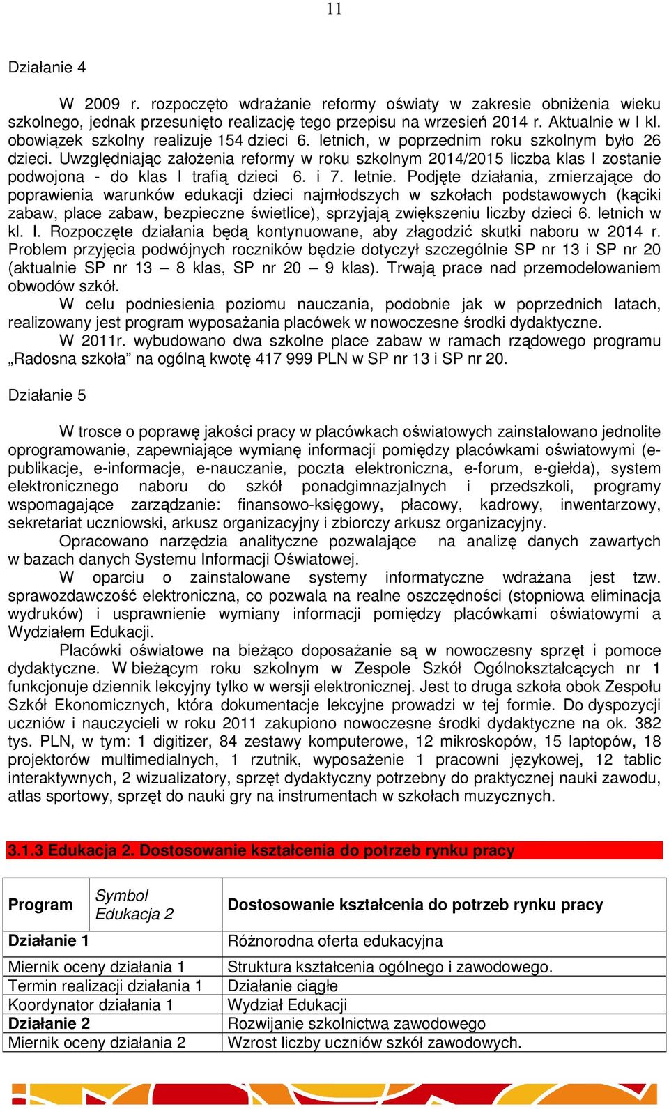 Uwzględniając założenia reformy w roku szkolnym 2014/2015 liczba klas I zostanie podwojona - do klas I trafią dzieci 6. i 7. letnie.