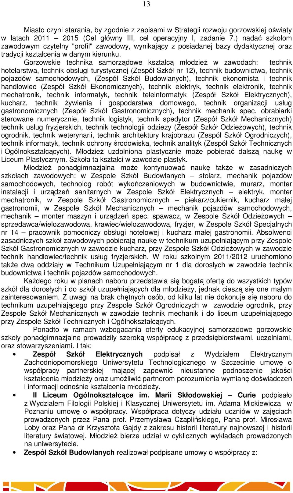 Gorzowskie technika samorządowe kształcą młodzież w zawodach: technik hotelarstwa, technik obsługi turystycznej (Zespół Szkół nr 12), technik budownictwa, technik pojazdów samochodowych, (Zespół