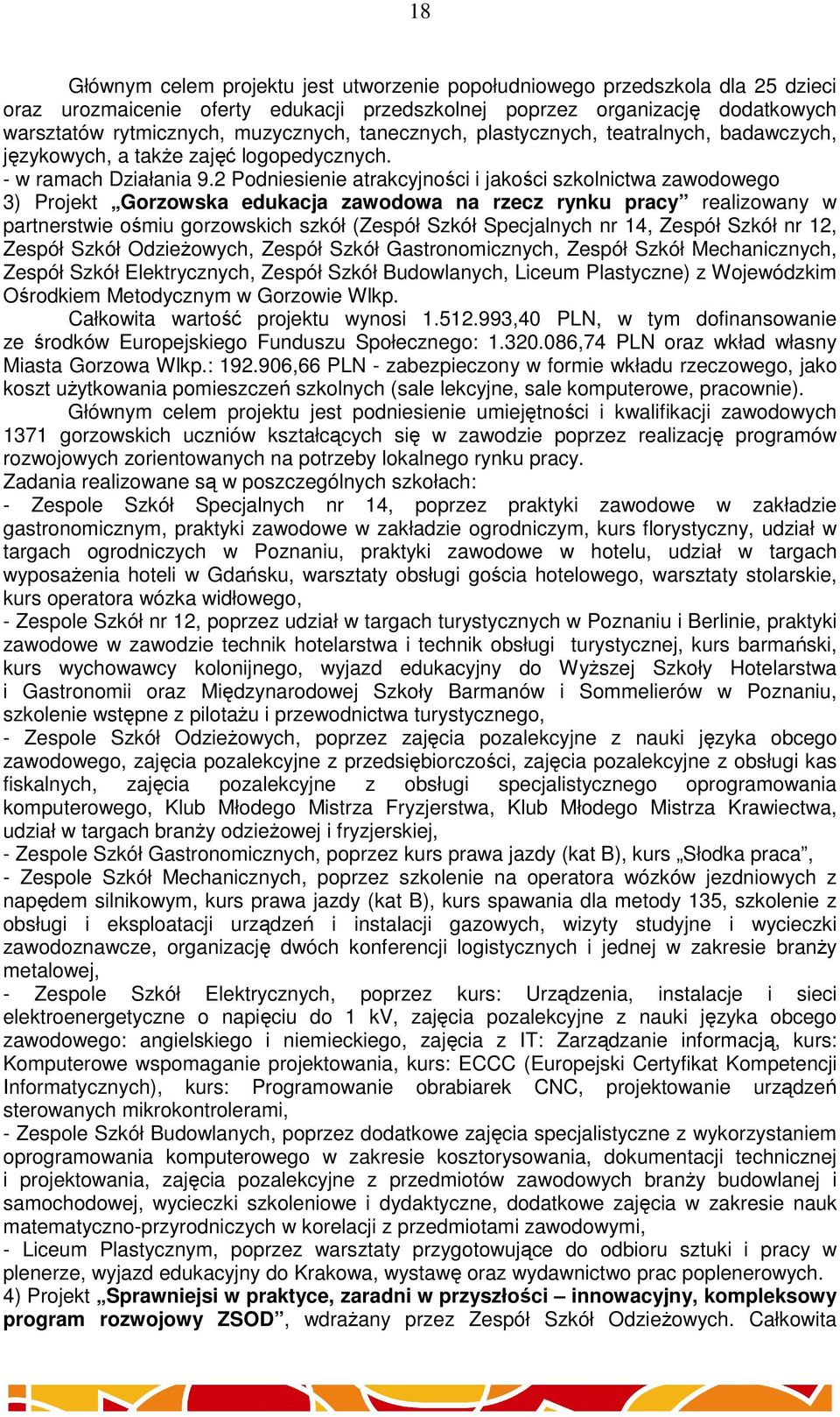 2 Podniesienie atrakcyjności i jakości szkolnictwa zawodowego 3) Projekt Gorzowska edukacja zawodowa na rzecz rynku pracy realizowany w partnerstwie ośmiu gorzowskich szkół (Zespół Szkół Specjalnych