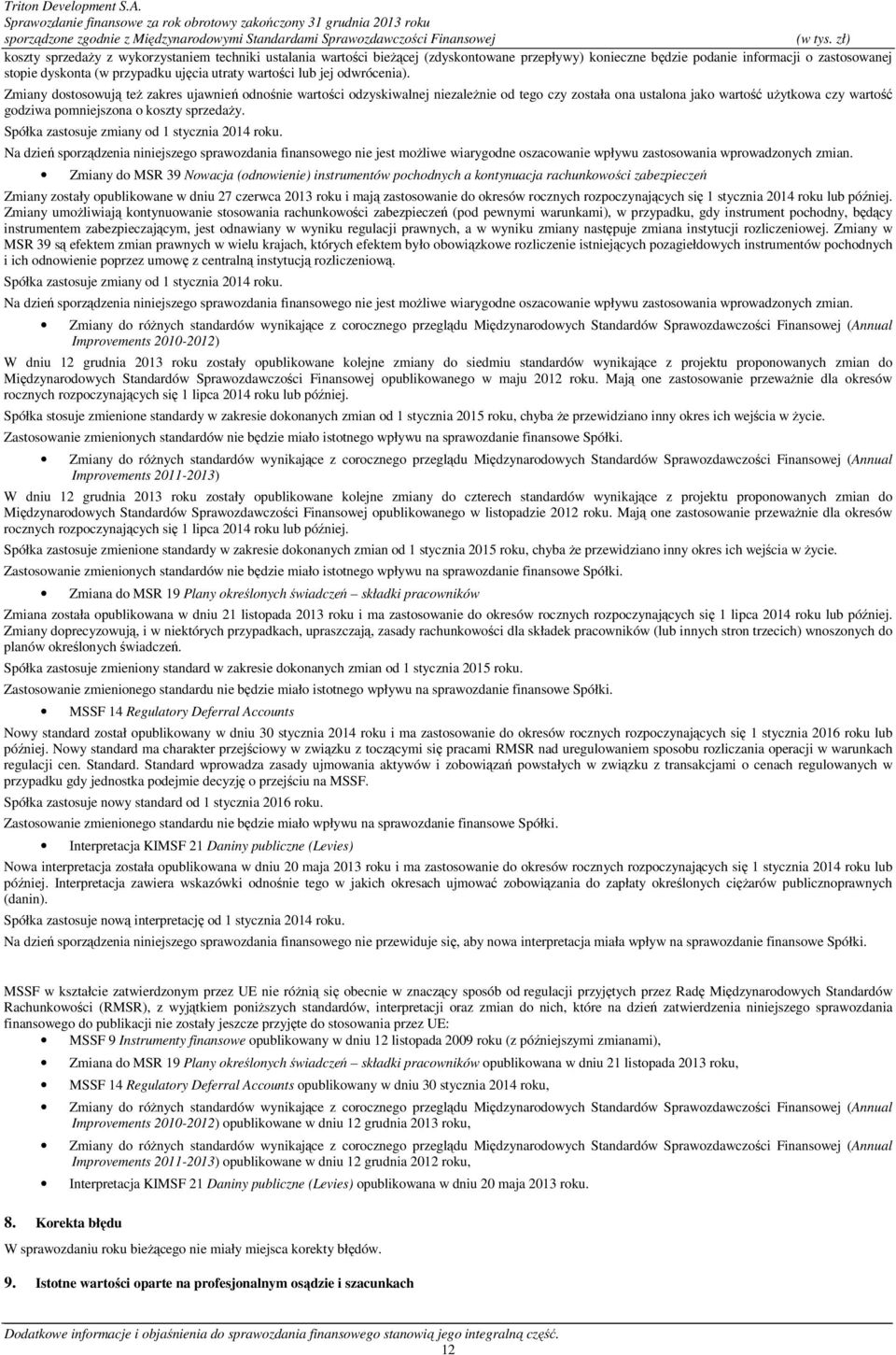 Zmiany dostosowują teŝ zakres ujawnień odnośnie wartości odzyskiwalnej niezaleŝnie od tego czy została ona ustalona jako wartość uŝytkowa czy wartość godziwa pomniejszona o koszty sprzedaŝy.