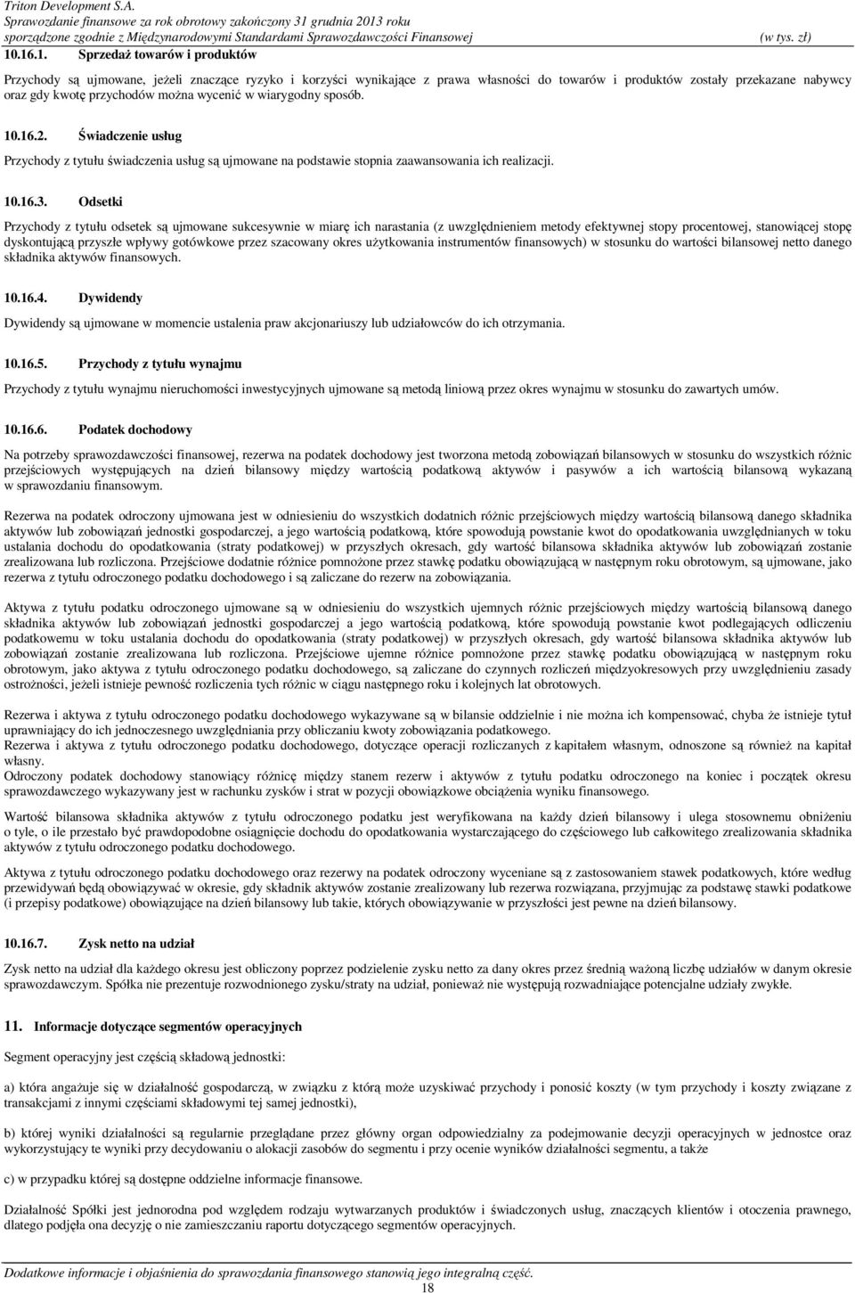 Odsetki Przychody z tytułu odsetek są ujmowane sukcesywnie w miarę ich narastania (z uwzględnieniem metody efektywnej stopy procentowej, stanowiącej stopę dyskontującą przyszłe wpływy gotówkowe przez