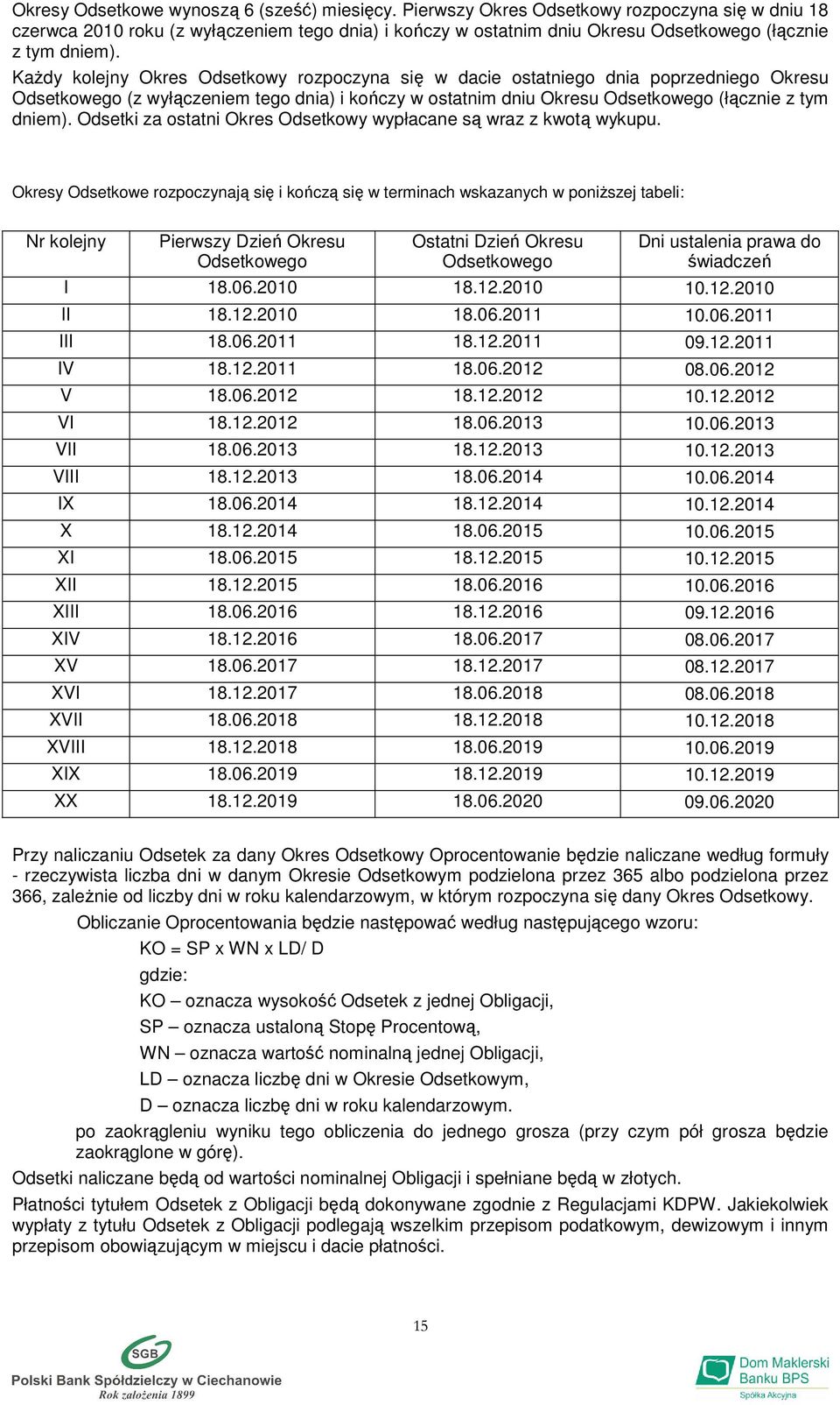 KaŜdy kolejny Okres Odsetkowy rozpoczyna się w dacie ostatniego dnia poprzedniego Okresu Odsetkowego (z wyłączeniem tego dnia) i kończy w ostatnim dniu Okresu Odsetkowego (łącznie z tym dniem).