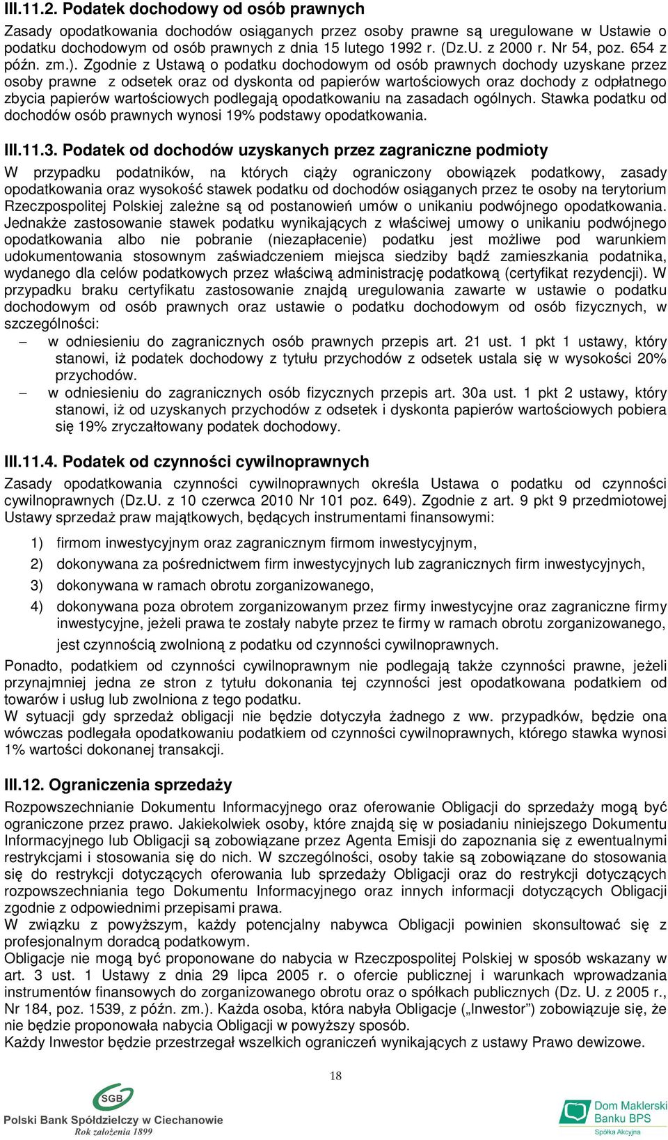 Zgodnie z Ustawą o podatku dochodowym od osób prawnych dochody uzyskane przez osoby prawne z odsetek oraz od dyskonta od papierów wartościowych oraz dochody z odpłatnego zbycia papierów wartościowych