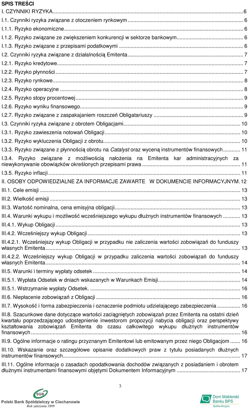 Ryzyko operacyjne... 8 I.2.5. Ryzyko stopy procentowej... 9 I.2.6. Ryzyko wyniku finansowego... 9 I.2.7. Ryzyko związane z zaspakajaniem roszczeń Obligatariuszy... 9 I.3.