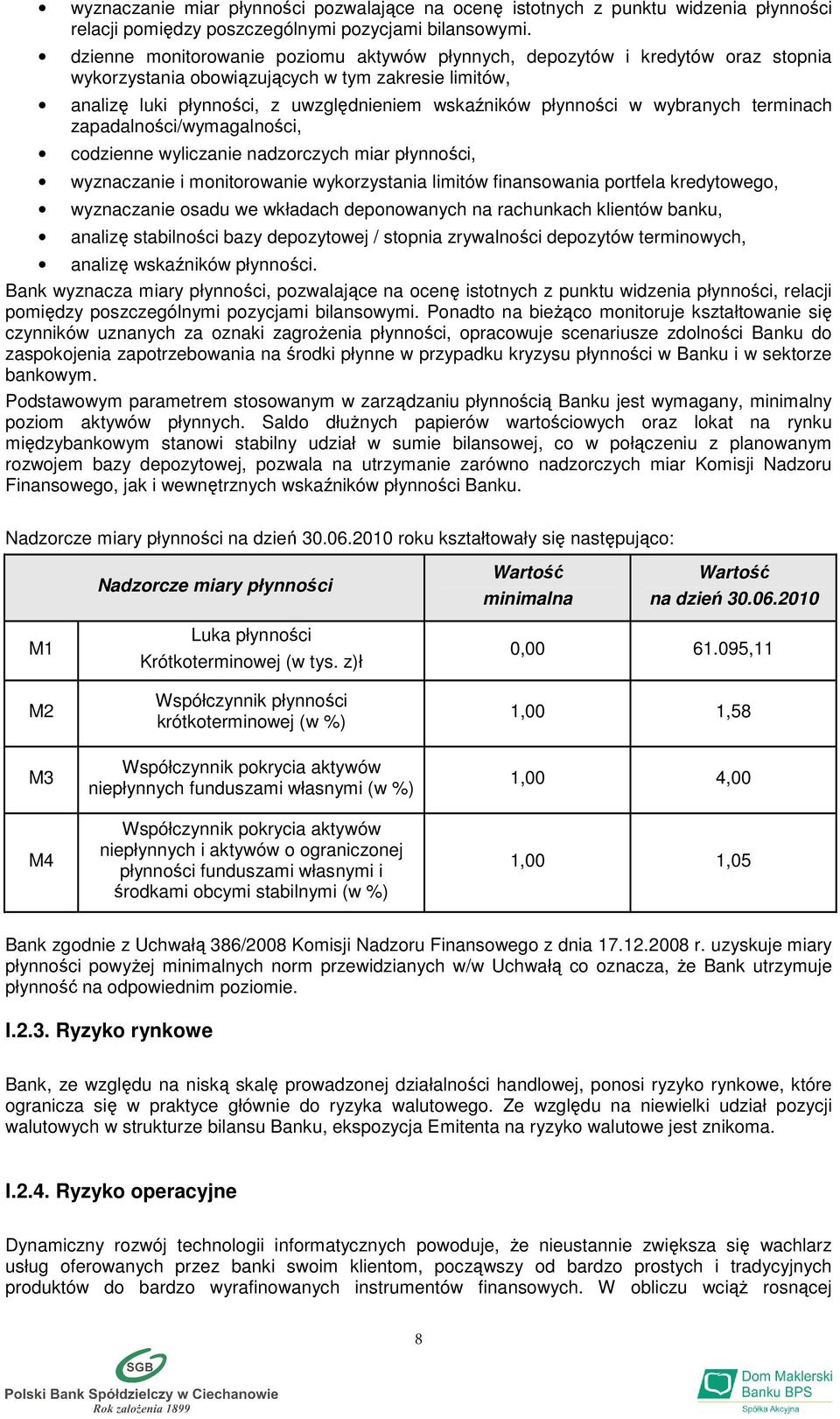 wybranych terminach zapadalności/wymagalności, codzienne wyliczanie nadzorczych miar płynności, wyznaczanie i monitorowanie wykorzystania limitów finansowania portfela kredytowego, wyznaczanie osadu