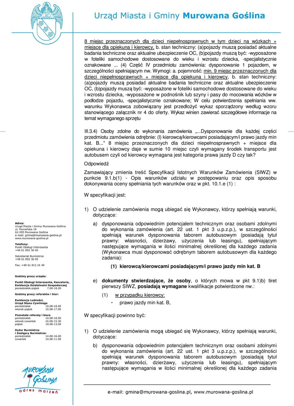 -specjalistycznie oznakowane... (4) Część IV przedmiotu zamówienia: dysponowanie 1 pojazdem, w szczególności spełniającym nw. Wymogi: a. pojemność: min.