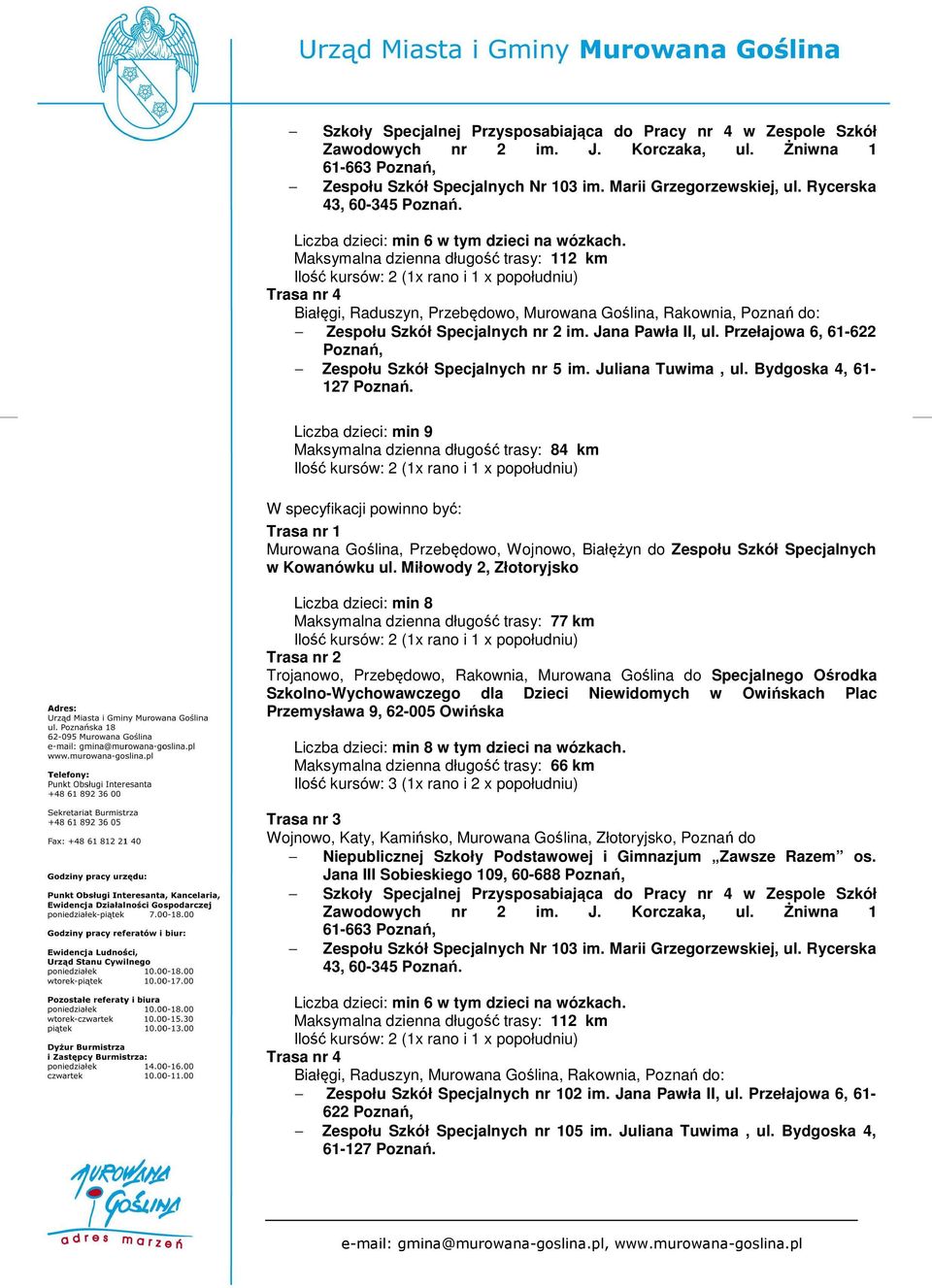 Maksymalna dzienna długość trasy: 112 km Białęgi, Raduszyn, Przebędowo, Murowana Goślina, Rakownia, Poznań do: Zespołu Szkół Specjalnych nr 2 im. Jana Pawła II, ul.