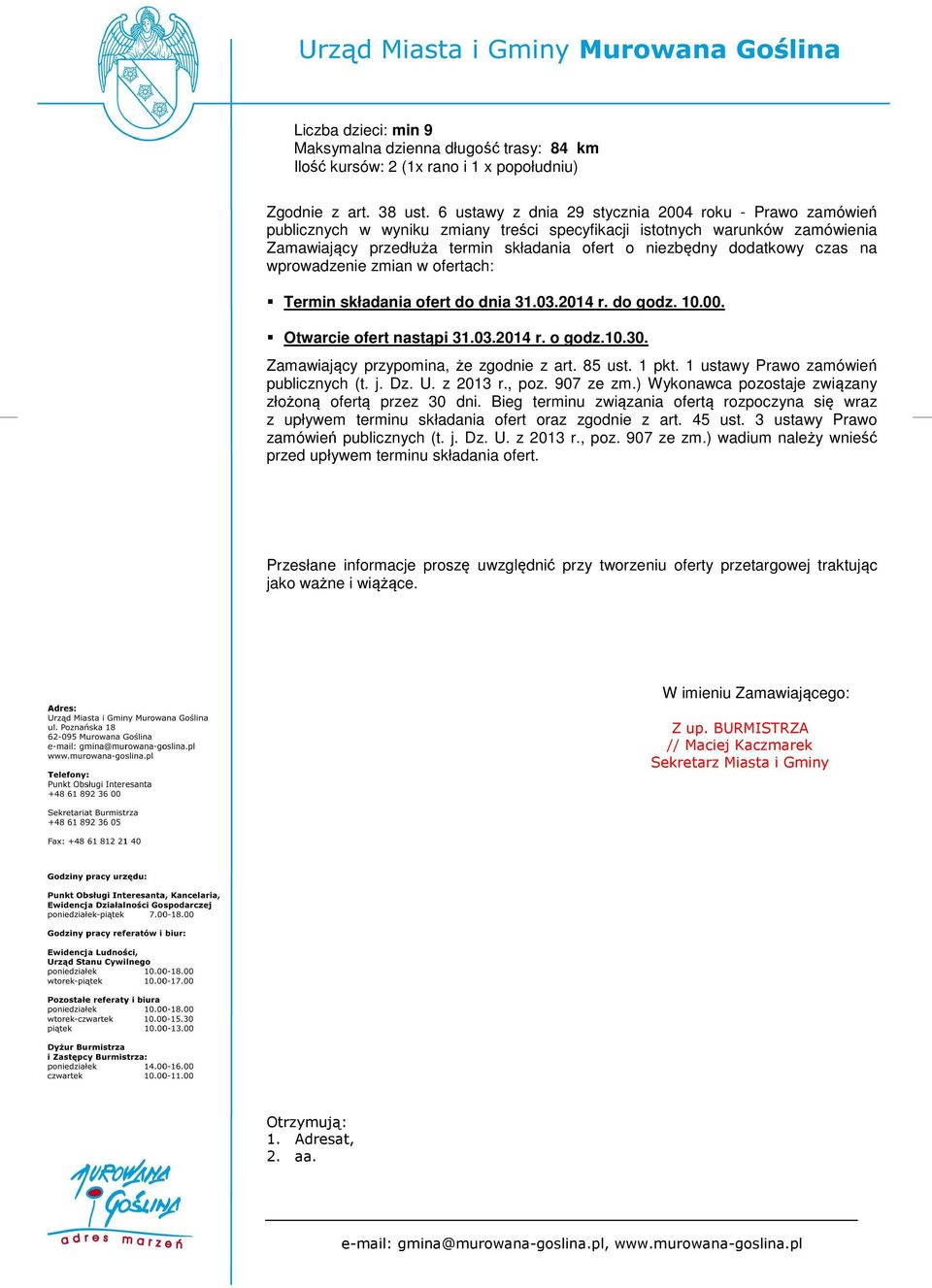 czas na wprowadzenie zmian w ofertach: Termin składania ofert do dnia 31.03.2014 r. do godz. 10.00. Otwarcie ofert nastąpi 31.03.2014 r. o godz.10.30. Zamawiający przypomina, że zgodnie z art. 85 ust.