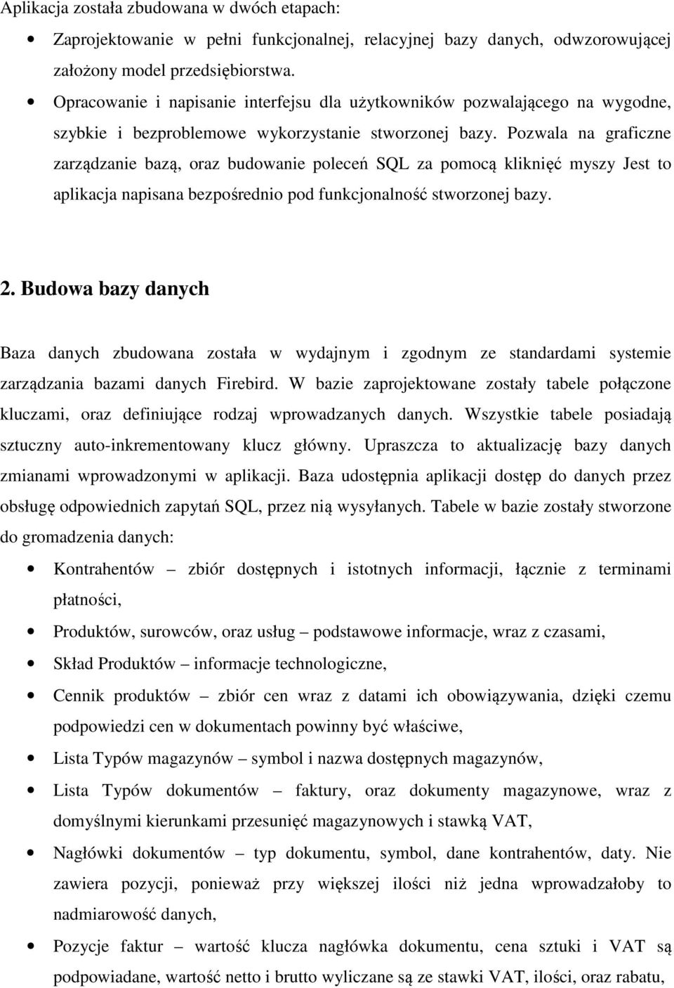 Pozwala na graficzne zarządzanie bazą, oraz budowanie poleceń SQL za pomocą kliknięć myszy Jest to aplikacja napisana bezpośrednio pod funkcjonalność stworzonej bazy. 2.