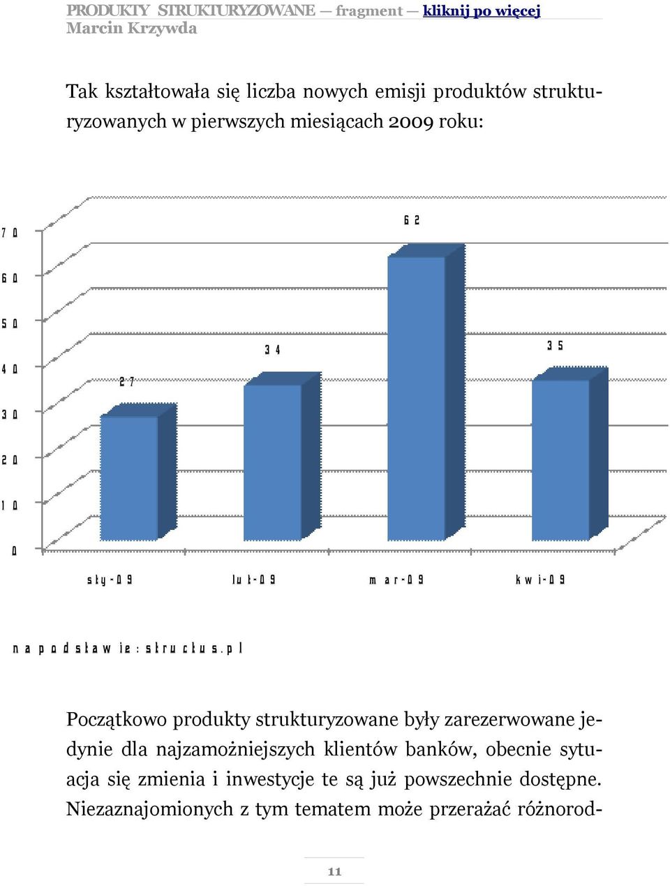 p l Początkowo produkty strukturyzowane były zarezerwowane jedynie dla najzamożniejszych klientów banków, obecnie