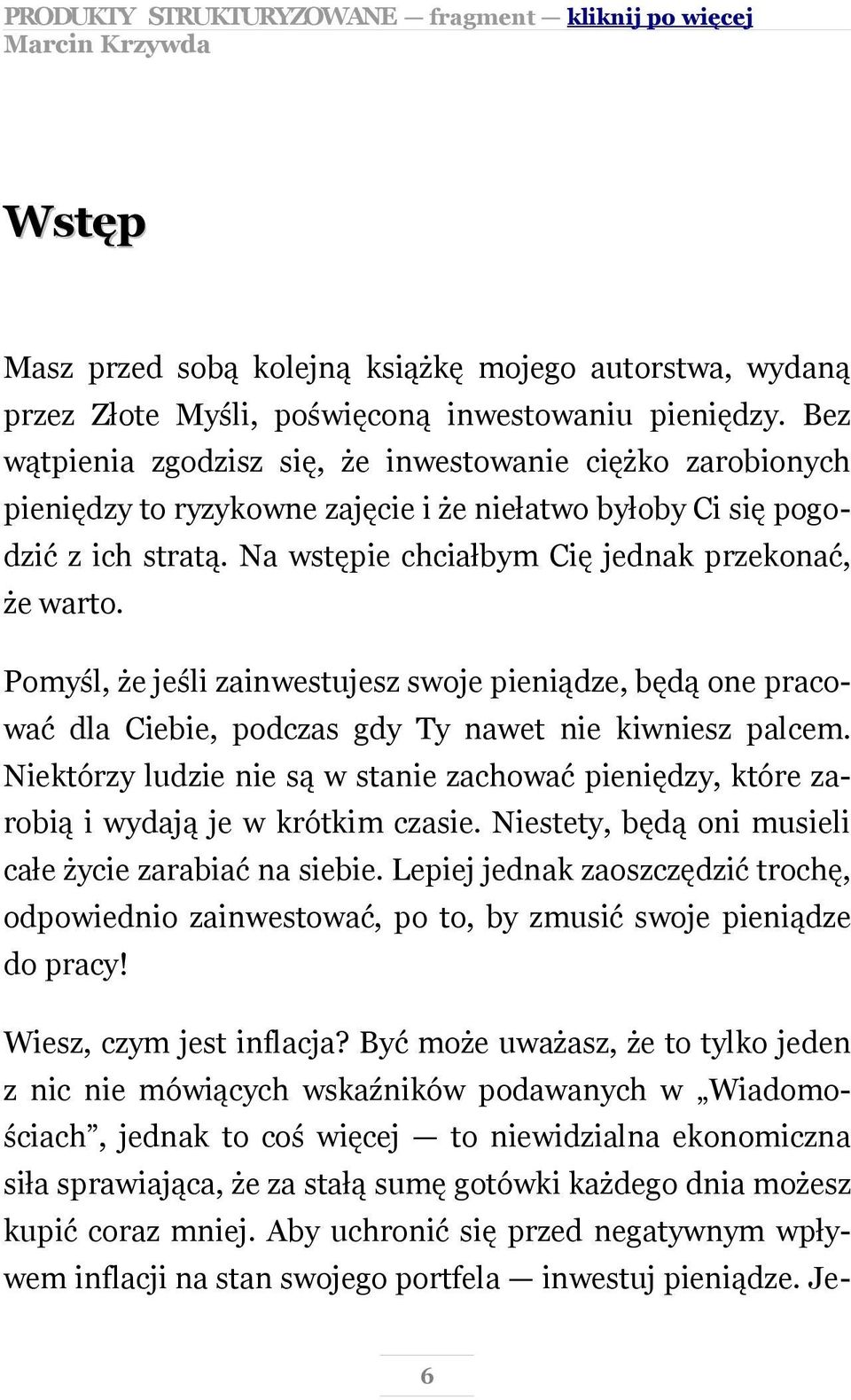 Pomyśl, że jeśli zainwestujesz swoje pieniądze, będą one pracować dla Ciebie, podczas gdy Ty nawet nie kiwniesz palcem.