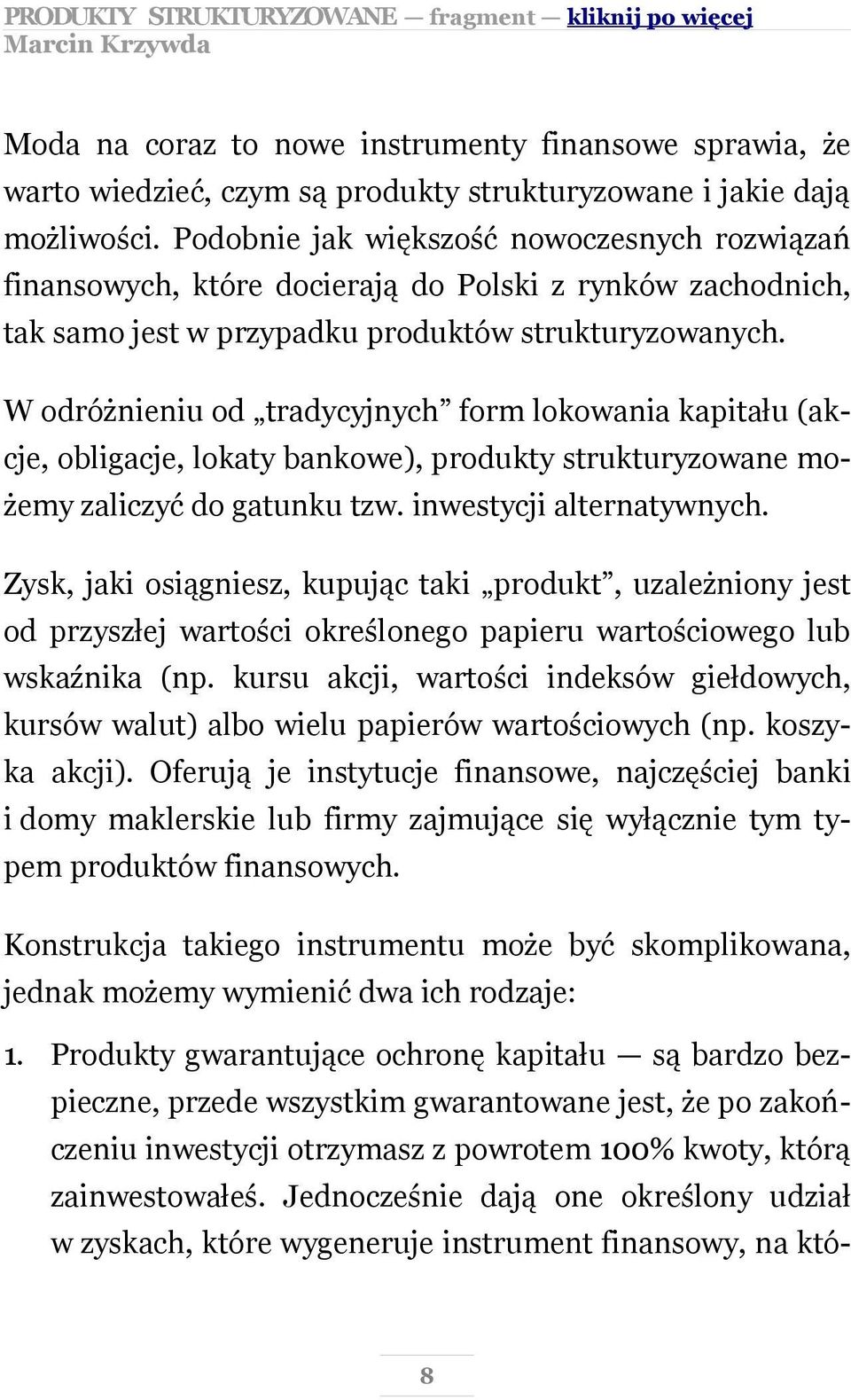 W odróżnieniu od tradycyjnych form lokowania kapitału (akcje, obligacje, lokaty bankowe), produkty strukturyzowane możemy zaliczyć do gatunku tzw. inwestycji alternatywnych.