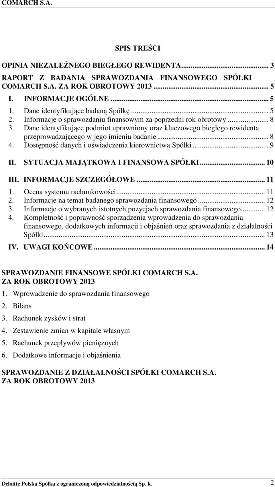 Dane identyfikujące podmiot uprawniony oraz kluczowego biegłego rewidenta przeprowadzającego w jego imieniu badanie... 8 4. Dostępność danych i oświadczenia kierownictwa Spółki... 9 II.