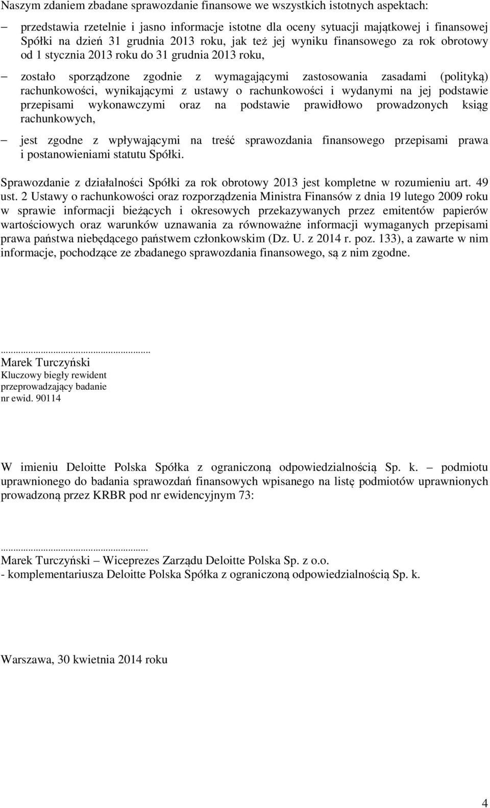 wynikającymi z ustawy o rachunkowości i wydanymi na jej podstawie przepisami wykonawczymi oraz na podstawie prawidłowo prowadzonych ksiąg rachunkowych, jest zgodne z wpływającymi na treść