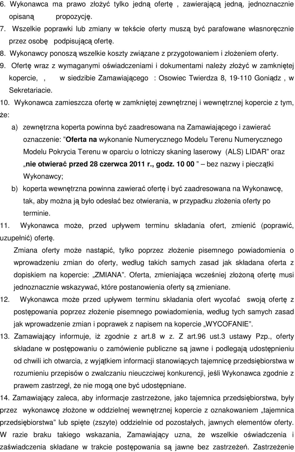 Ofertę wraz z wymaganymi oświadczeniami i dokumentami należy złożyć w zamkniętej kopercie,, w siedzibie Zamawiającego : Osowiec Twierdza 8, 19-110 Goniądz, w Sekretariacie. 10.